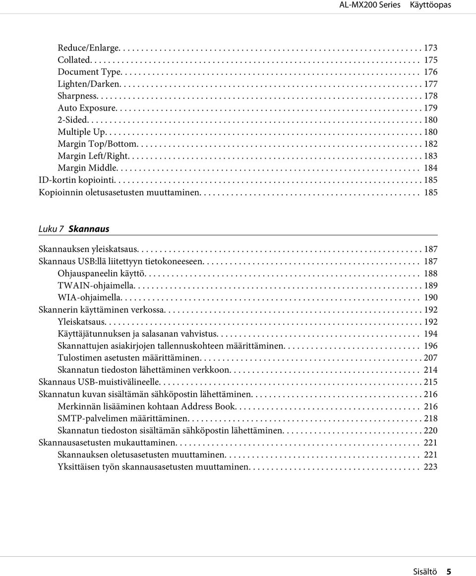 .. 187 Ohjauspaneelin käyttö... 188 TWAIN-ohjaimella... 189 WIA-ohjaimella... 190 Skannerin käyttäminen verkossa... 192 Yleiskatsaus... 192 Käyttäjätunnuksen ja salasanan vahvistus.