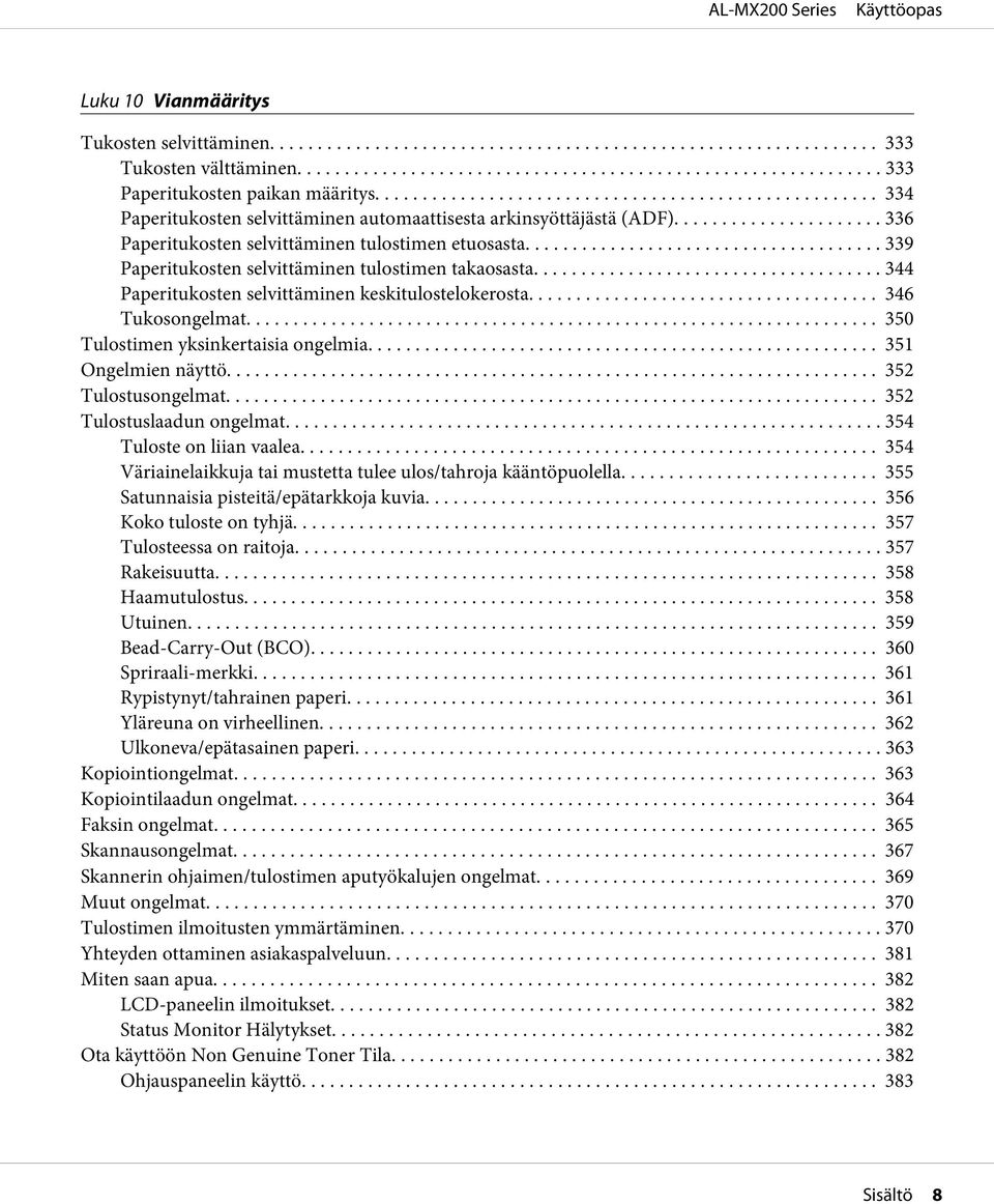 .. 350 Tulostimen yksinkertaisia ongelmia... 351 Ongelmien näyttö... 352 Tulostusongelmat... 352 Tulostuslaadun ongelmat.... 354 Tuloste on liian vaalea.