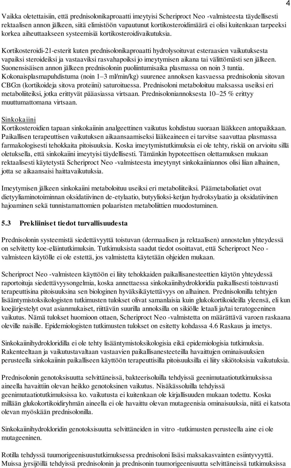 Kortikosteroidi-21-esterit kuten prednisolonikaproaatti hydrolysoituvat esteraasien vaikutuksesta vapaiksi steroideiksi ja vastaaviksi rasvahapoiksi jo imeytymisen aikana tai välittömästi sen jälkeen.