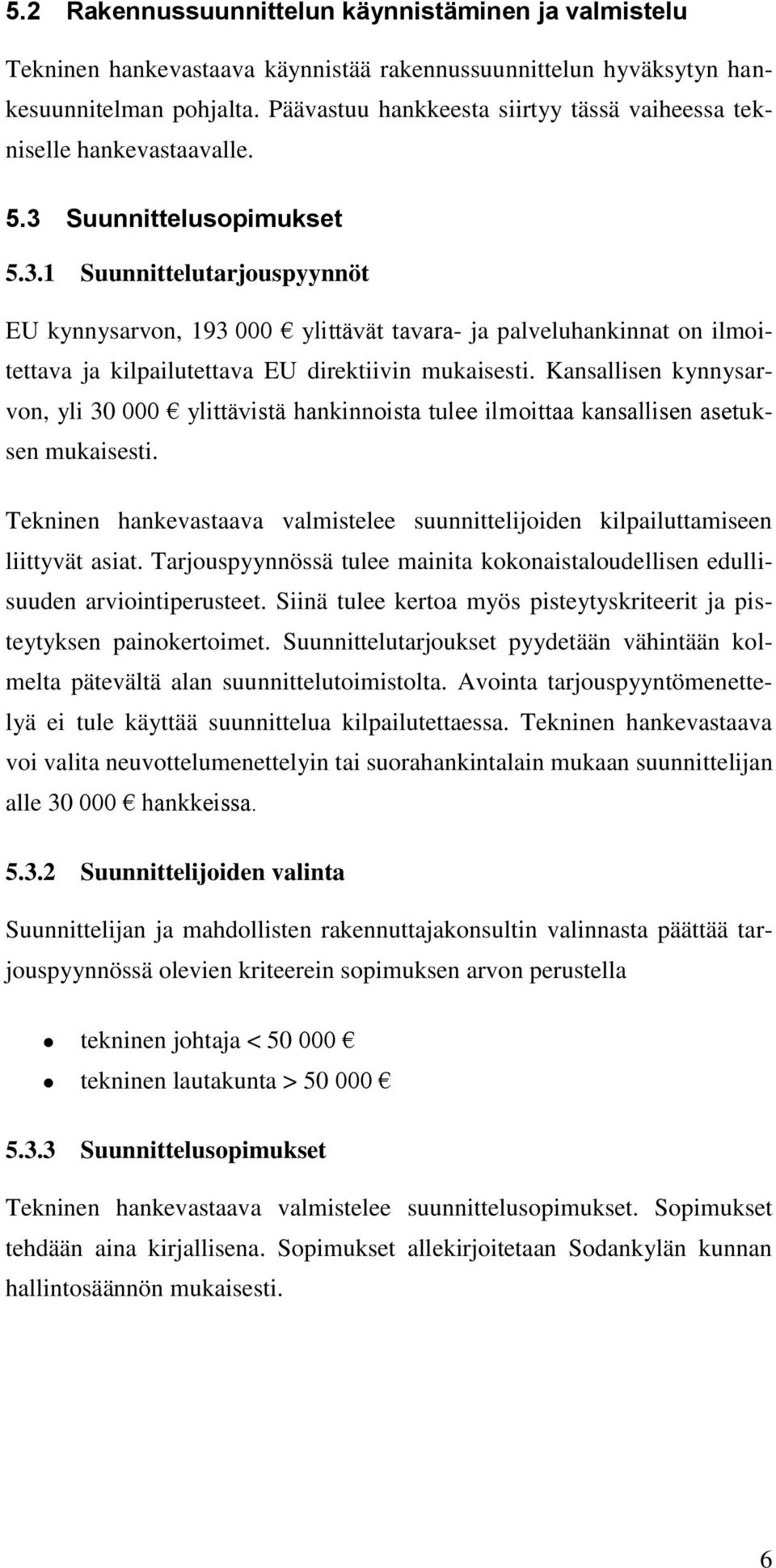 Suunnittelusopimukset 5.3.1 Suunnittelutarjouspyynnöt EU kynnysarvon, 193 000 ylittävät tavara- ja palveluhankinnat on ilmoitettava ja kilpailutettava EU direktiivin mukaisesti.