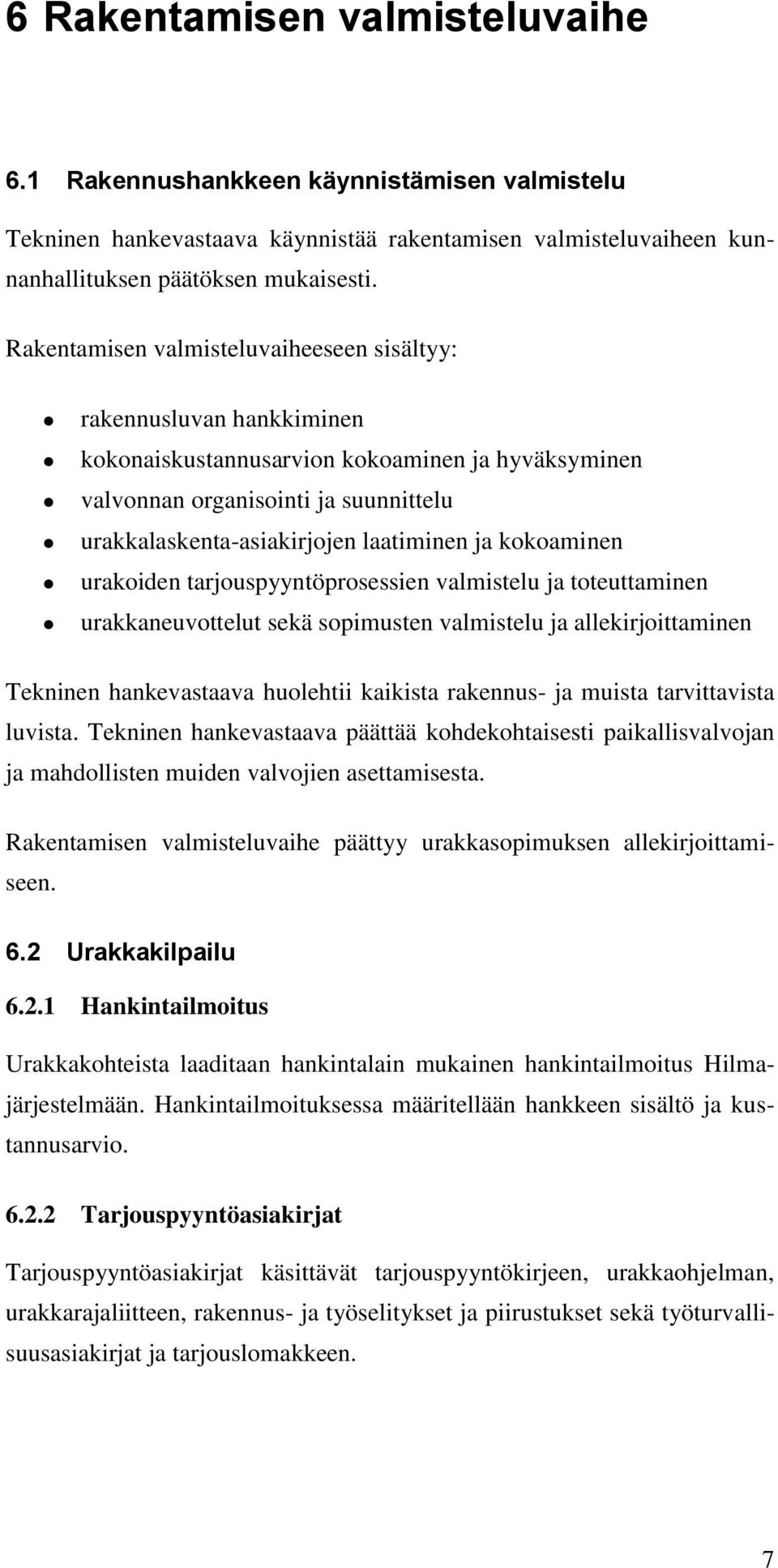 ja kokoaminen urakoiden tarjouspyyntöprosessien valmistelu ja toteuttaminen urakkaneuvottelut sekä sopimusten valmistelu ja allekirjoittaminen Tekninen hankevastaava huolehtii kaikista rakennus- ja