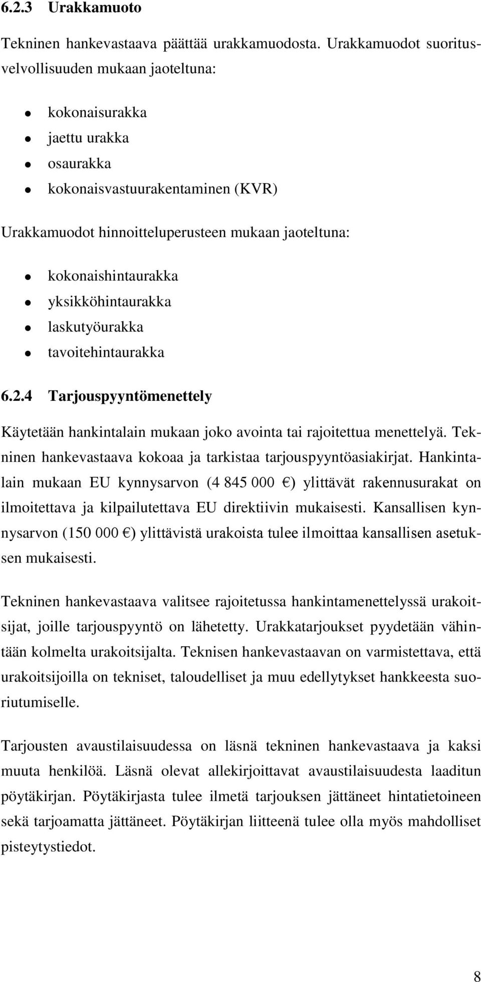 yksikköhintaurakka laskutyöurakka tavoitehintaurakka 6.2.4 Tarjouspyyntömenettely Käytetään hankintalain mukaan joko avointa tai rajoitettua menettelyä.