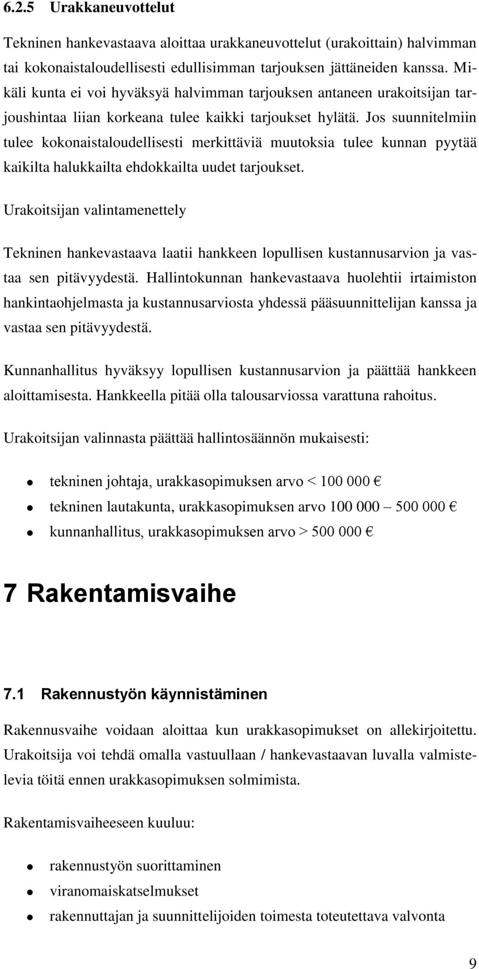 Jos suunnitelmiin tulee kokonaistaloudellisesti merkittäviä muutoksia tulee kunnan pyytää kaikilta halukkailta ehdokkailta uudet tarjoukset.