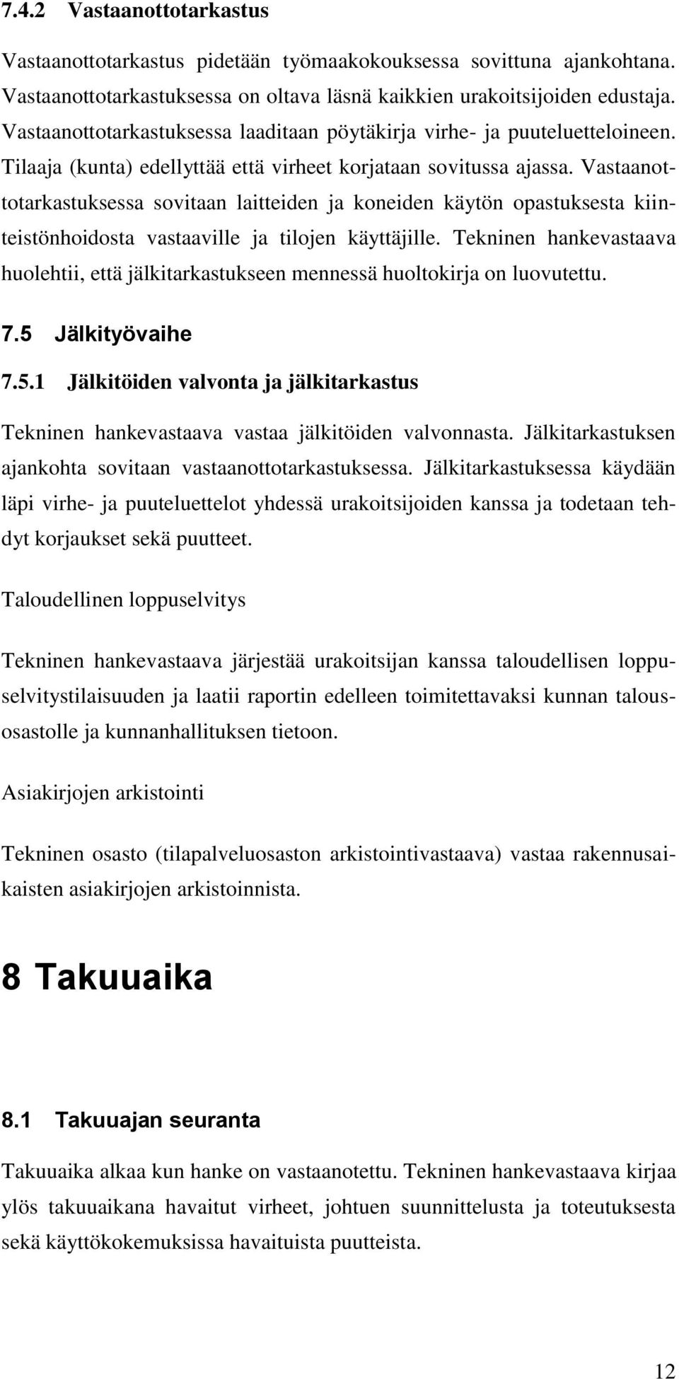 Vastaanottotarkastuksessa sovitaan laitteiden ja koneiden käytön opastuksesta kiinteistönhoidosta vastaaville ja tilojen käyttäjille.