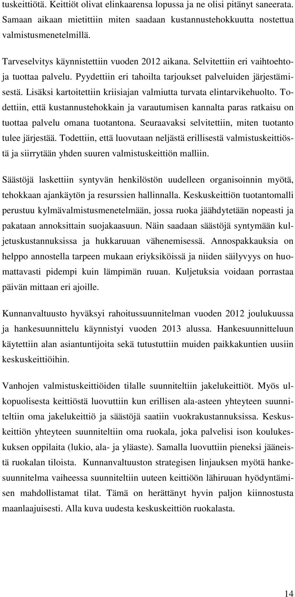 Lisäksi kartoitettiin kriisiajan valmiutta turvata elintarvikehuolto. Todettiin, että kustannustehokkain ja varautumisen kannalta paras ratkaisu on tuottaa palvelu omana tuotantona.