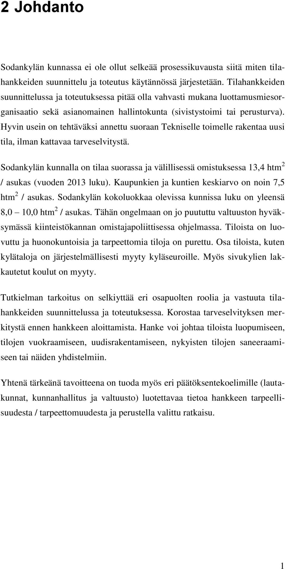 Hyvin usein on tehtäväksi annettu suoraan Tekniselle toimelle rakentaa uusi tila, ilman kattavaa tarveselvitystä.