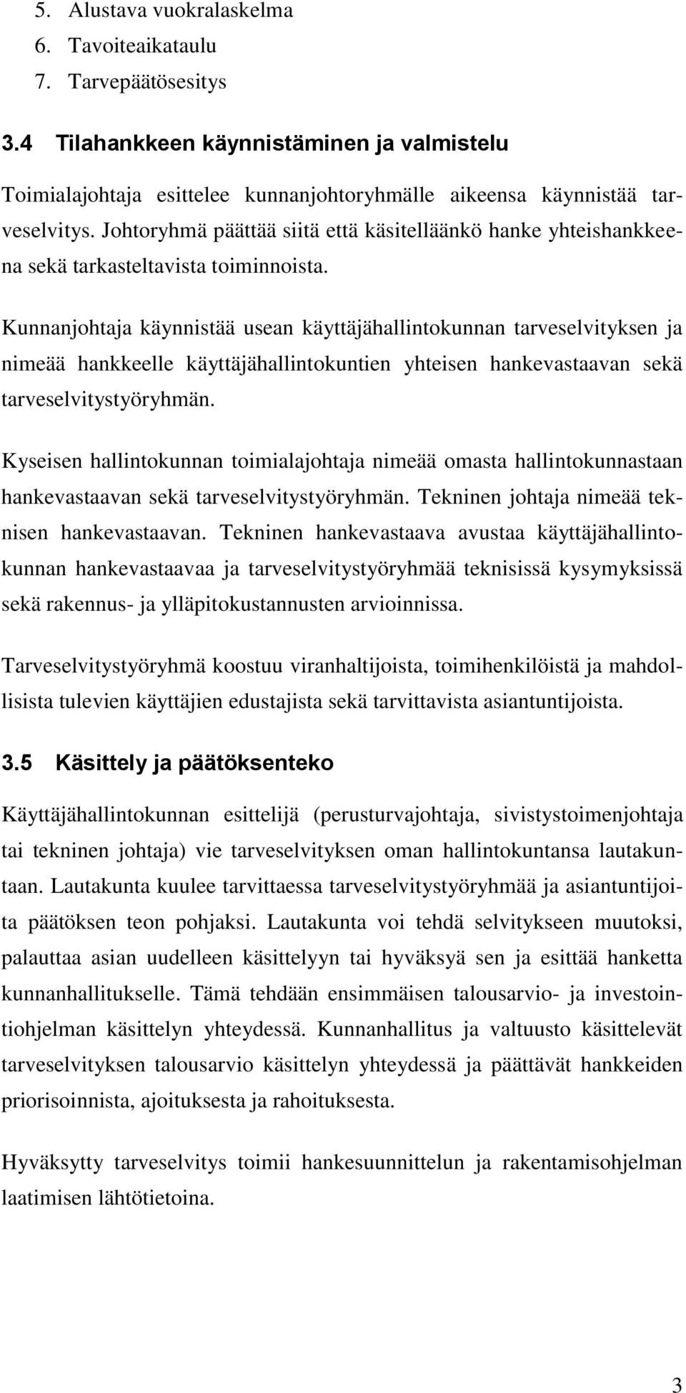 Kunnanjohtaja käynnistää usean käyttäjähallintokunnan tarveselvityksen ja nimeää hankkeelle käyttäjähallintokuntien yhteisen hankevastaavan sekä tarveselvitystyöryhmän.