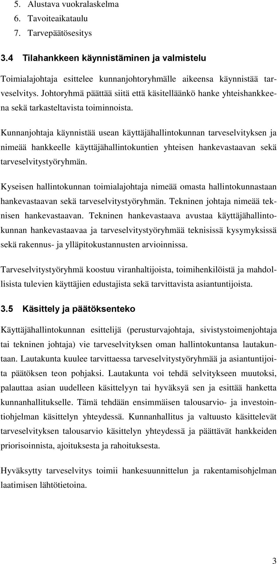 Kunnanjohtaja käynnistää usean käyttäjähallintokunnan tarveselvityksen ja nimeää hankkeelle käyttäjähallintokuntien yhteisen hankevastaavan sekä tarveselvitystyöryhmän.