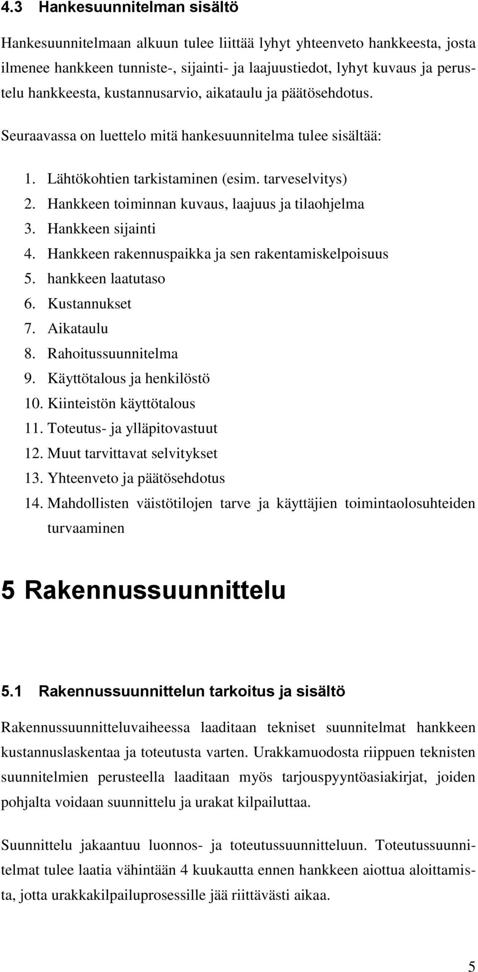 Hankkeen toiminnan kuvaus, laajuus ja tilaohjelma 3. Hankkeen sijainti 4. Hankkeen rakennuspaikka ja sen rakentamiskelpoisuus 5. hankkeen laatutaso 6. Kustannukset 7. Aikataulu 8.