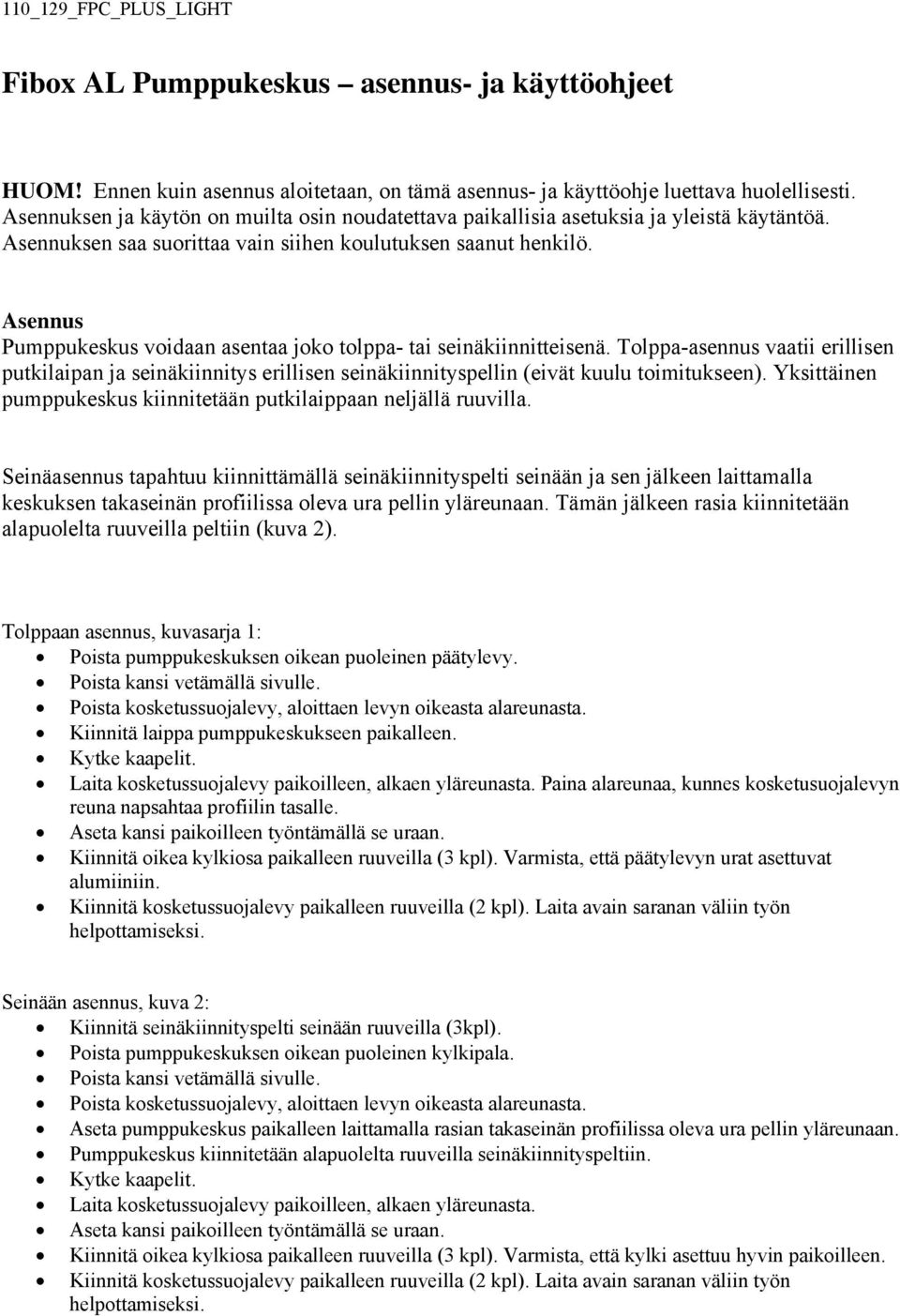 sennus umppukeskus voidaan asentaa joko tolppa- tai seinäkiinnitteisenä. olppa-asennus vaatii erillisen putkilaipan ja seinäkiinnitys erillisen seinäkiinnityspellin (eivät kuulu toimitukseen).