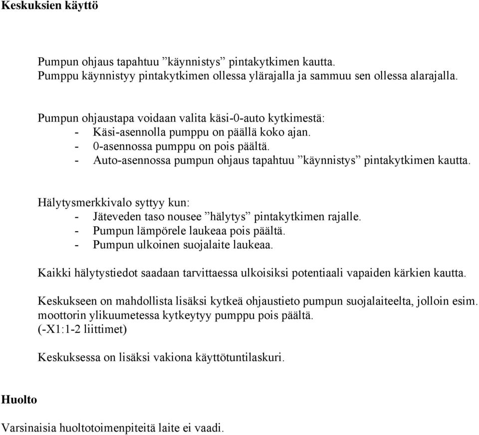 - uto-asennossa pumpun ohjaus tapahtuu käynnistys pintakytkimen kautta. älytysmerkkivalo syttyy kun: - äteveden taso nousee hälytys pintakytkimen rajalle. - umpun lämpörele laukeaa pois päältä.