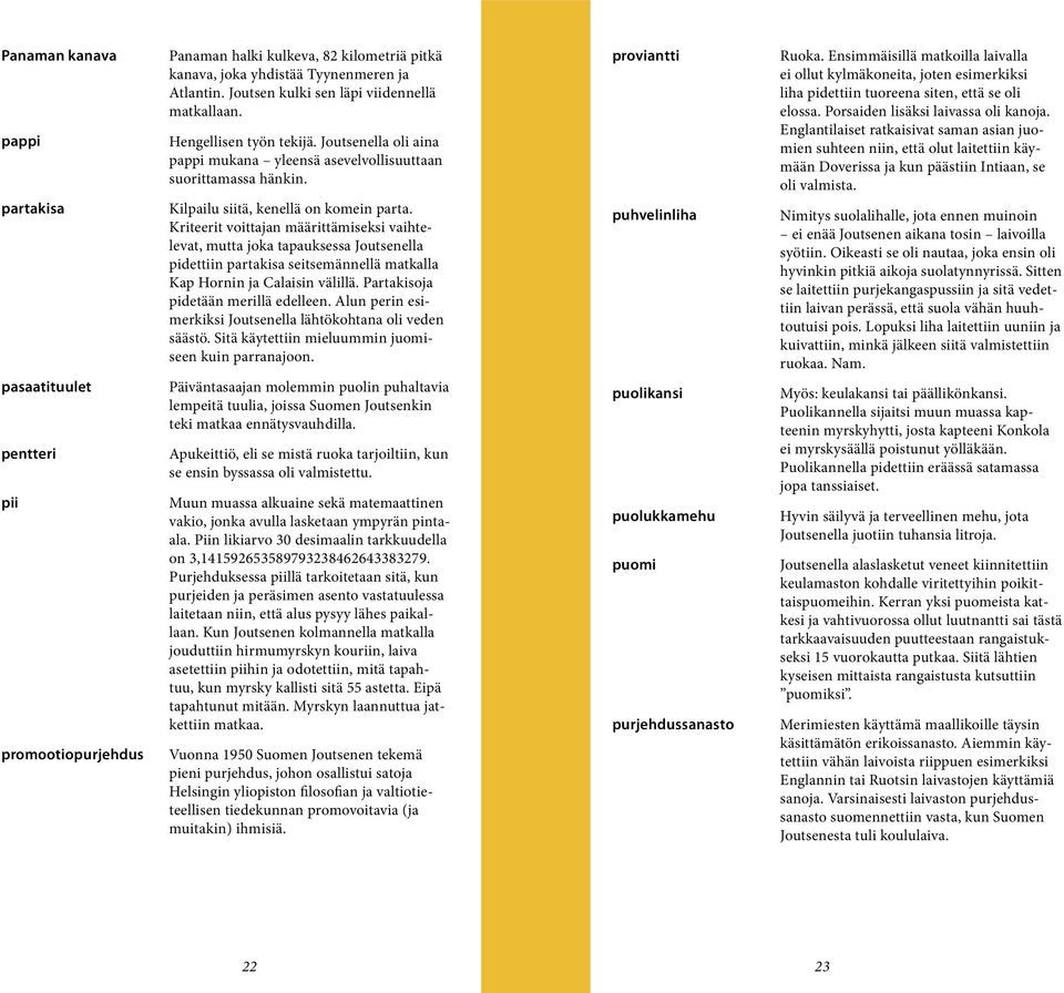 Kriteerit voittajan määrittämiseksi vaihtelevat, mutta joka tapauksessa Joutsenella pidettiin partakisa seitsemännellä matkalla Kap Hornin ja Calaisin välillä. Partakisoja pidetään merillä edelleen.