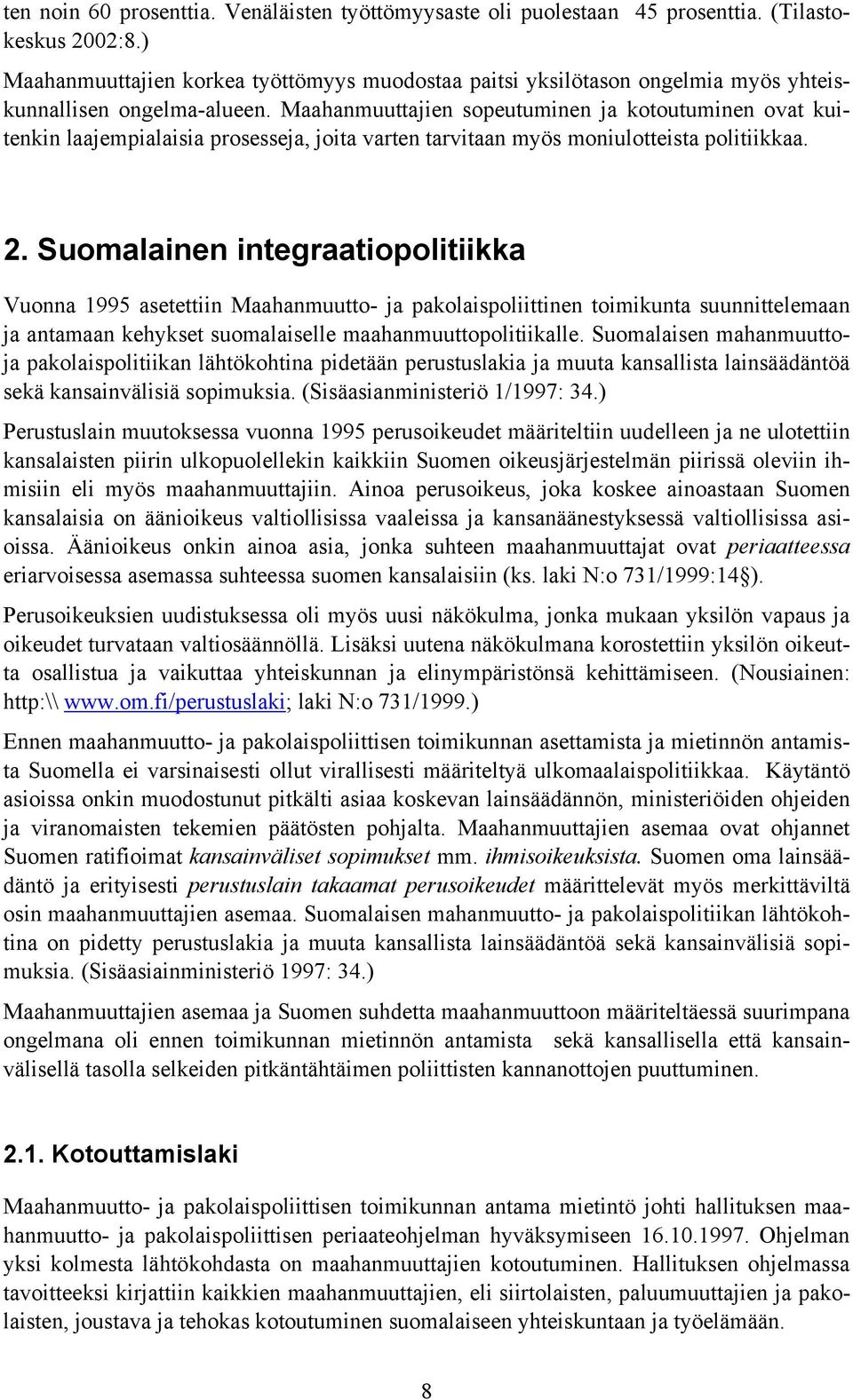 Maahanmuuttajien sopeutuminen ja kotoutuminen ovat kuitenkin laajempialaisia prosesseja, joita varten tarvitaan myös moniulotteista politiikkaa. 2.