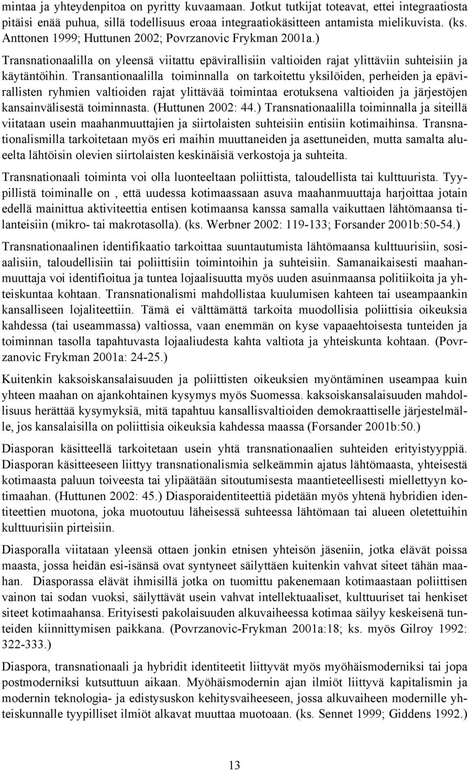 Transantionaalilla toiminnalla on tarkoitettu yksilöiden, perheiden ja epävirallisten ryhmien valtioiden rajat ylittävää toimintaa erotuksena valtioiden ja järjestöjen kansainvälisestä toiminnasta.