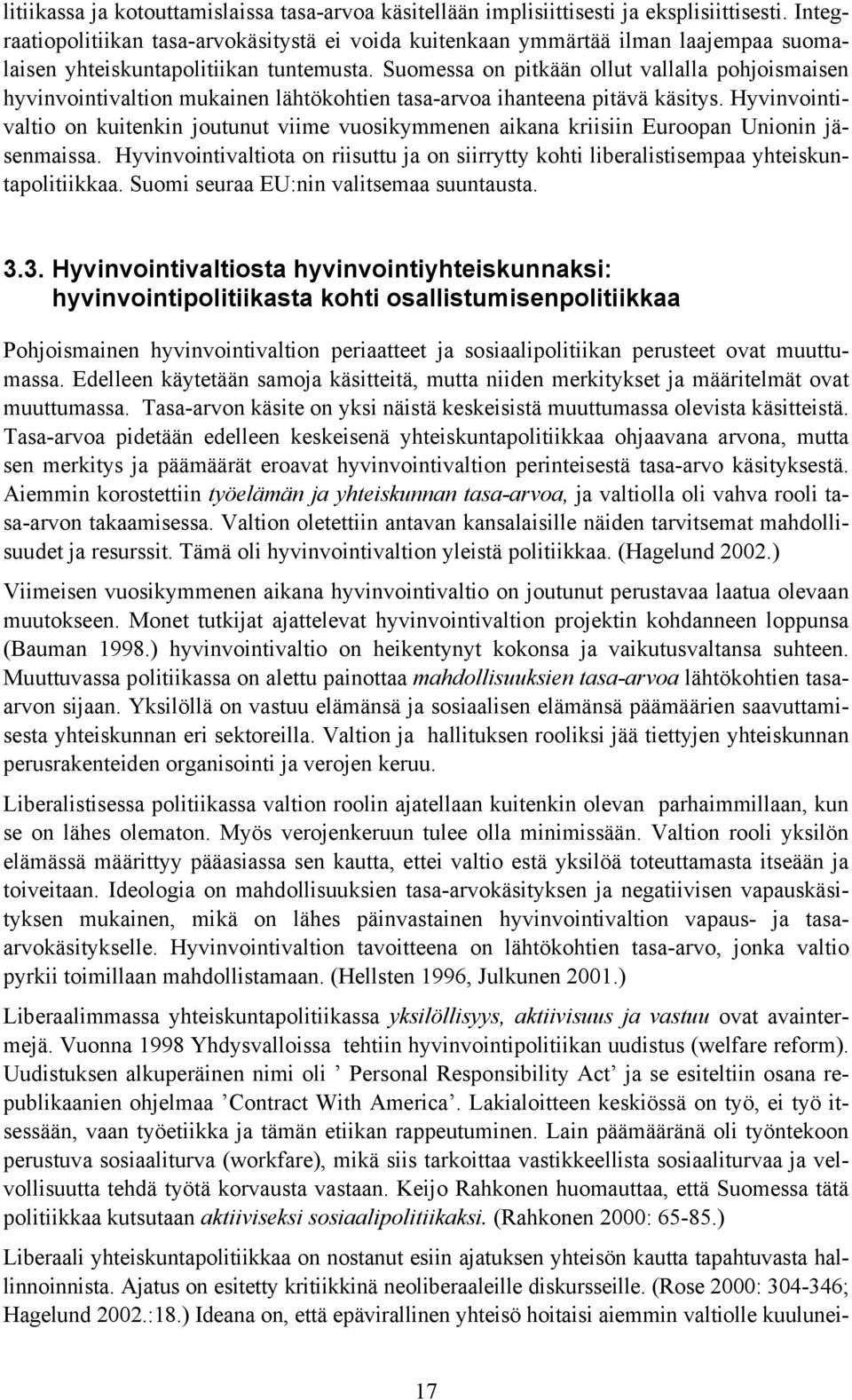 Suomessa on pitkään ollut vallalla pohjoismaisen hyvinvointivaltion mukainen lähtökohtien tasa-arvoa ihanteena pitävä käsitys.