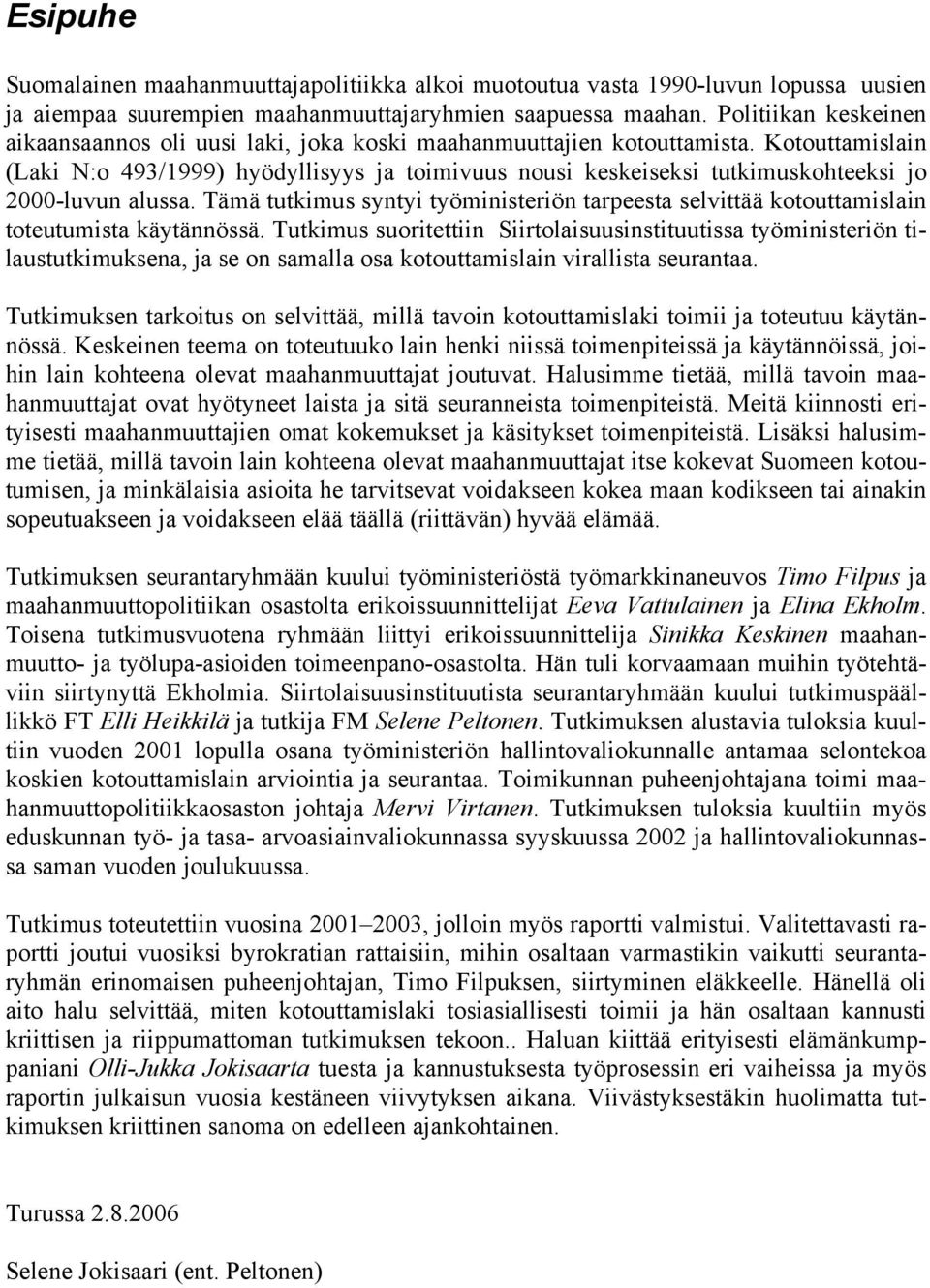 Kotouttamislain (Laki N:o 493/1999) hyödyllisyys ja toimivuus nousi keskeiseksi tutkimuskohteeksi jo 2000-luvun alussa.