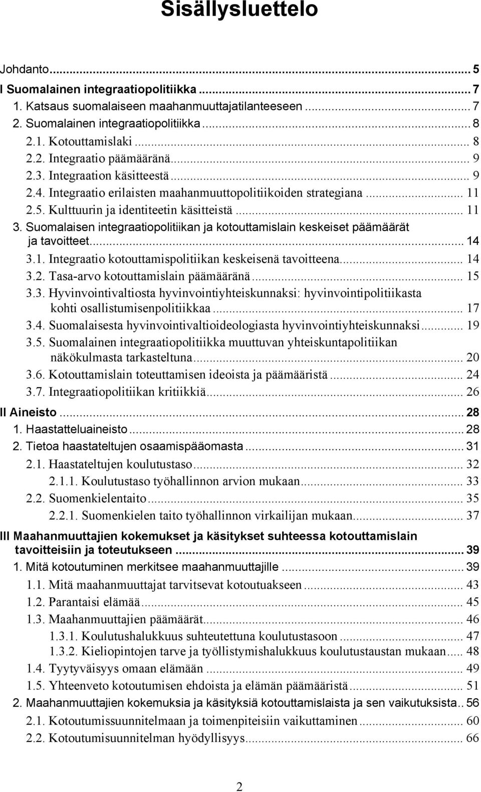 Suomalaisen integraatiopolitiikan ja kotouttamislain keskeiset päämäärät ja tavoitteet... 14 3.1. Integraatio kotouttamispolitiikan keskeisenä tavoitteena... 14 3.2.