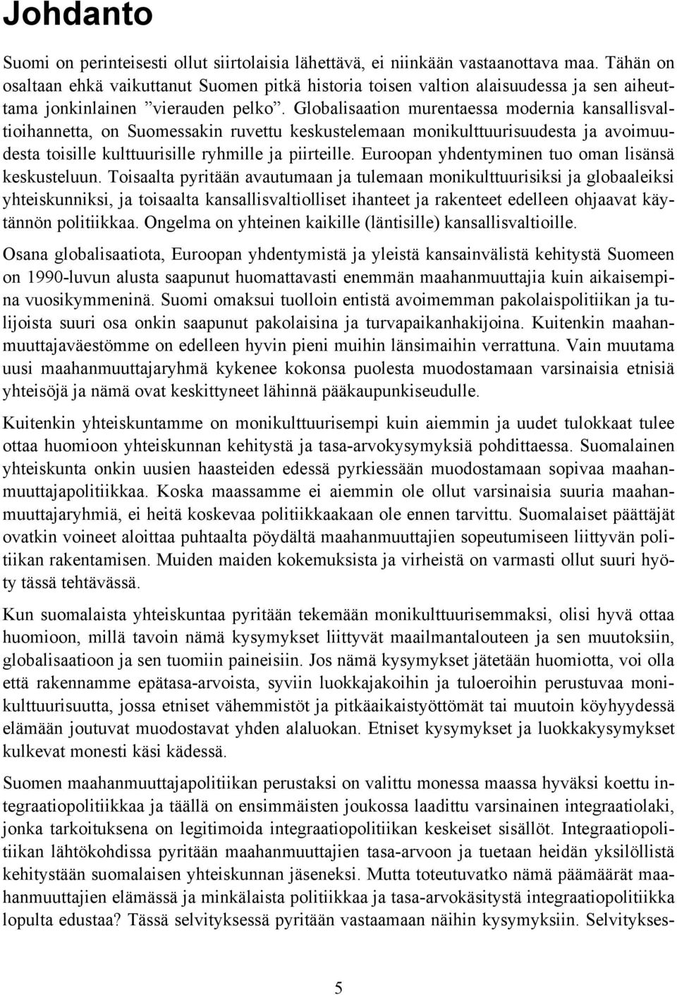 Globalisaation murentaessa modernia kansallisvaltioihannetta, on Suomessakin ruvettu keskustelemaan monikulttuurisuudesta ja avoimuudesta toisille kulttuurisille ryhmille ja piirteille.