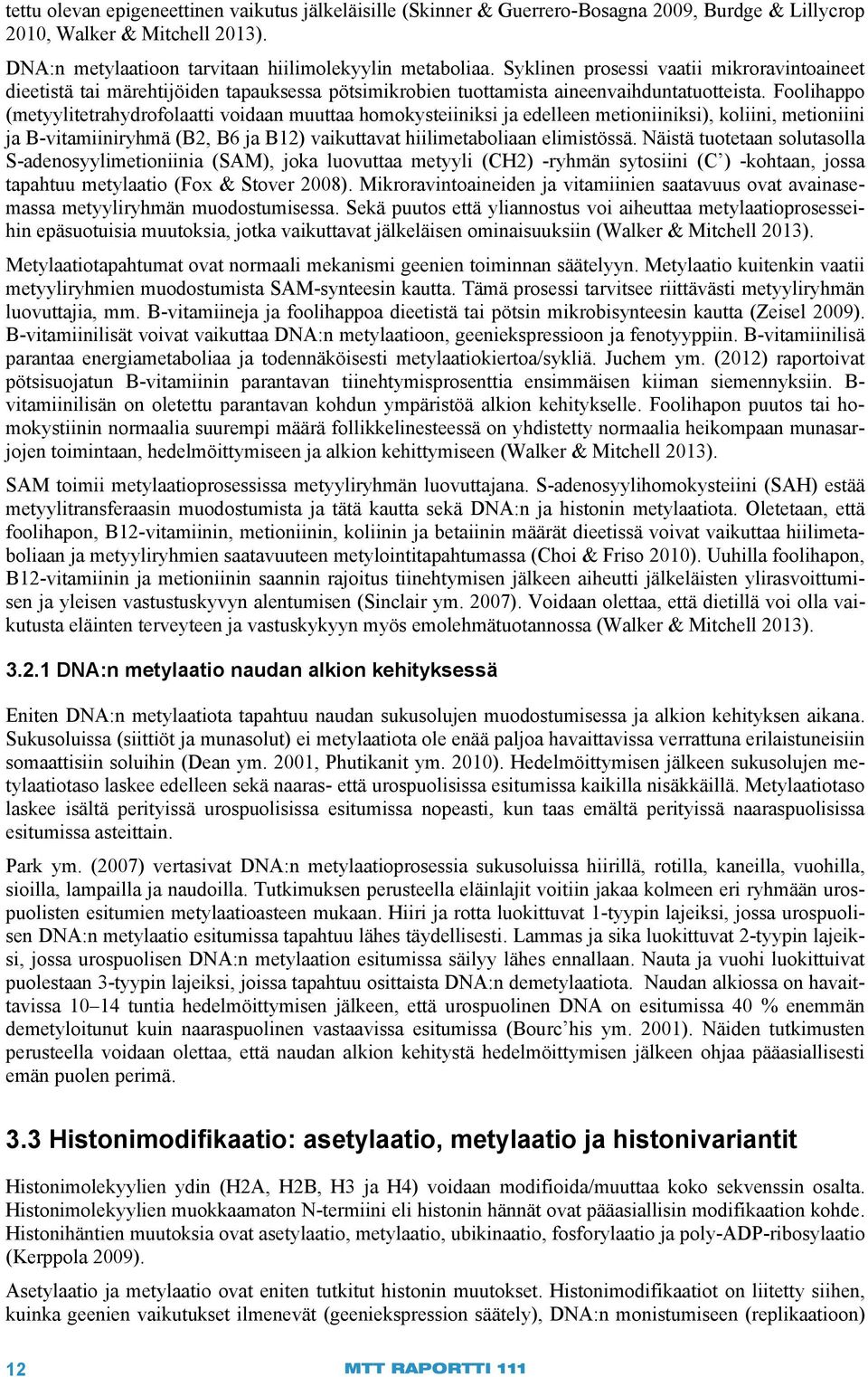 Foolihappo (metyylitetrahydrofolaatti voidaan muuttaa homokysteiiniksi ja edelleen metioniiniksi), koliini, metioniini ja B-vitamiiniryhmä (B2, B6 ja B12) vaikuttavat hiilimetaboliaan elimistössä.