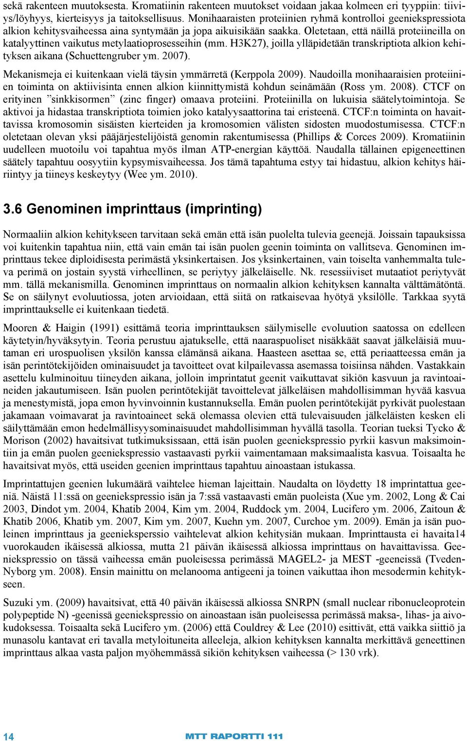 Oletetaan, että näillä proteiineilla on katalyyttinen vaikutus metylaatioprosesseihin (mm. H3K27), joilla ylläpidetään transkriptiota alkion kehityksen aikana (Schuettengruber ym. 2007).