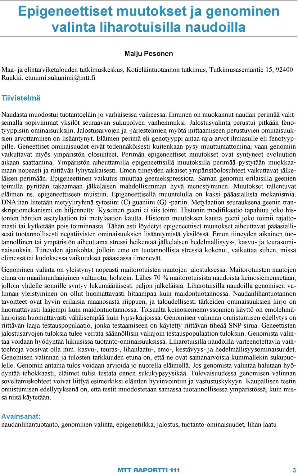 Jalostusvalinta perustui pitkään fenotyyppisiin ominaisuuksiin. Jalostusarvojen ja -järjestelmien myötä mittaamiseen perustuvien ominaisuuksien arvottaminen on lisääntynyt.