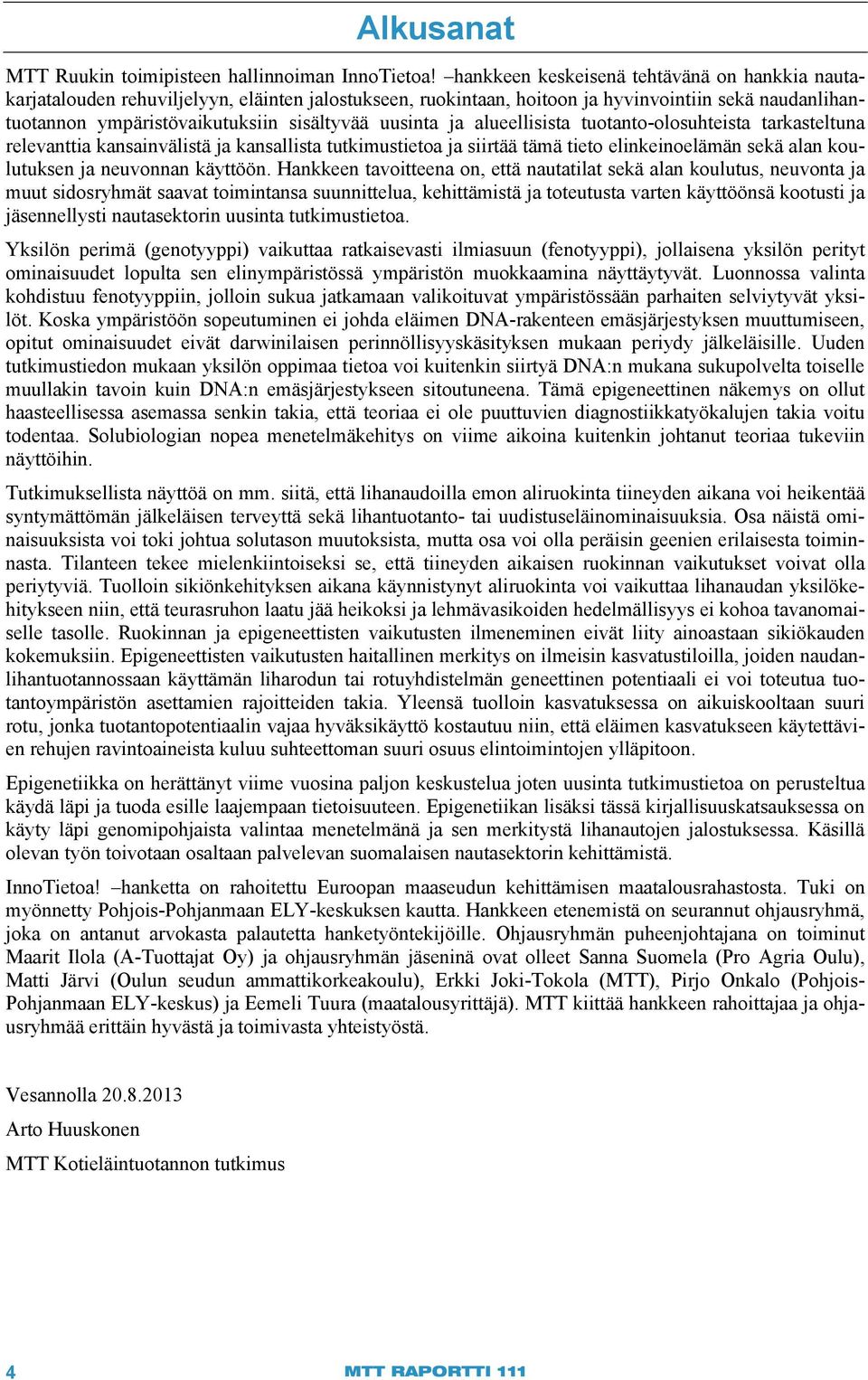 uusinta ja alueellisista tuotanto-olosuhteista tarkasteltuna relevanttia kansainvälistä ja kansallista tutkimustietoa ja siirtää tämä tieto elinkeinoelämän sekä alan koulutuksen ja neuvonnan käyttöön.