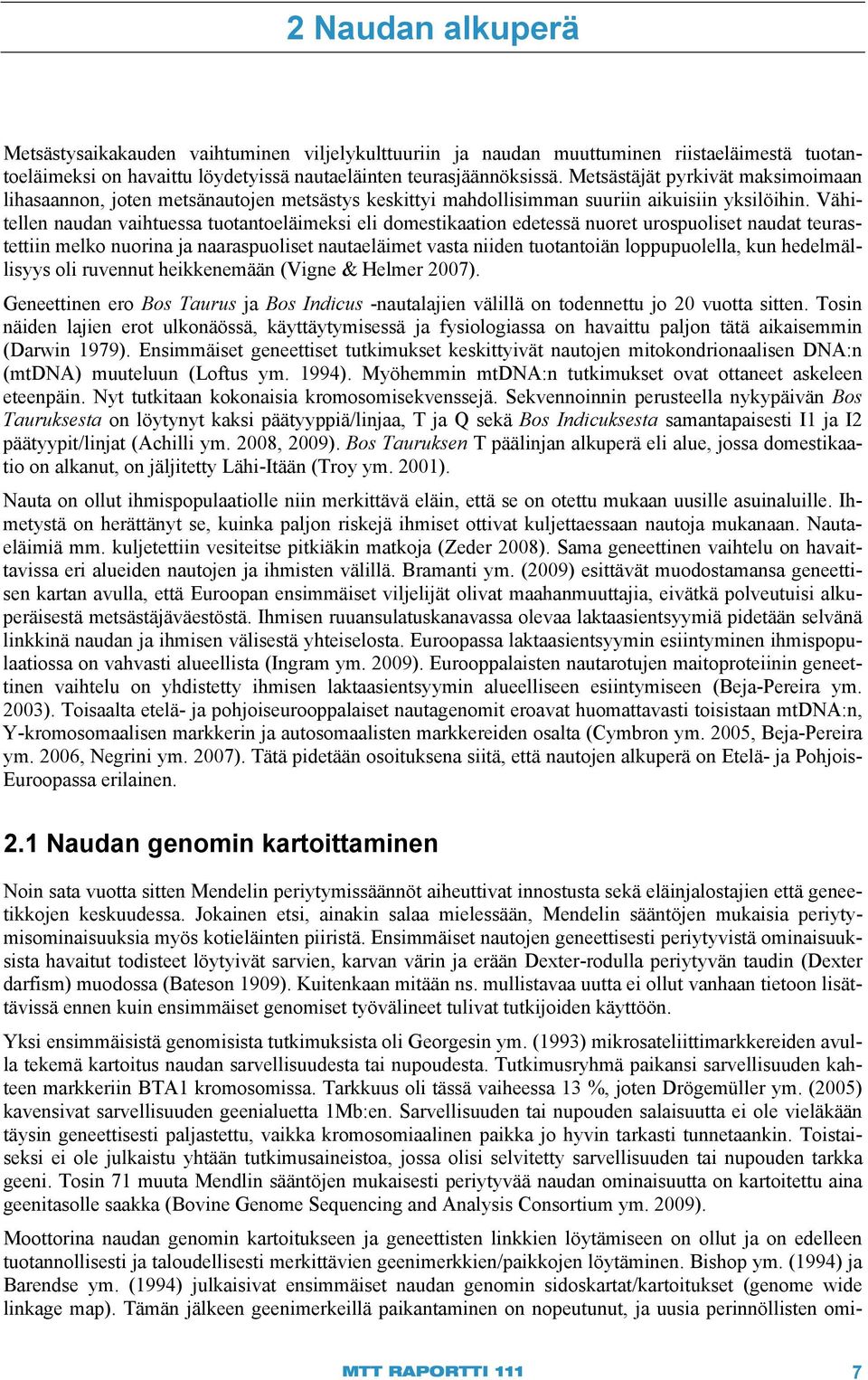 Vähitellen naudan vaihtuessa tuotantoeläimeksi eli domestikaation edetessä nuoret urospuoliset naudat teurastettiin melko nuorina ja naaraspuoliset nautaeläimet vasta niiden tuotantoiän