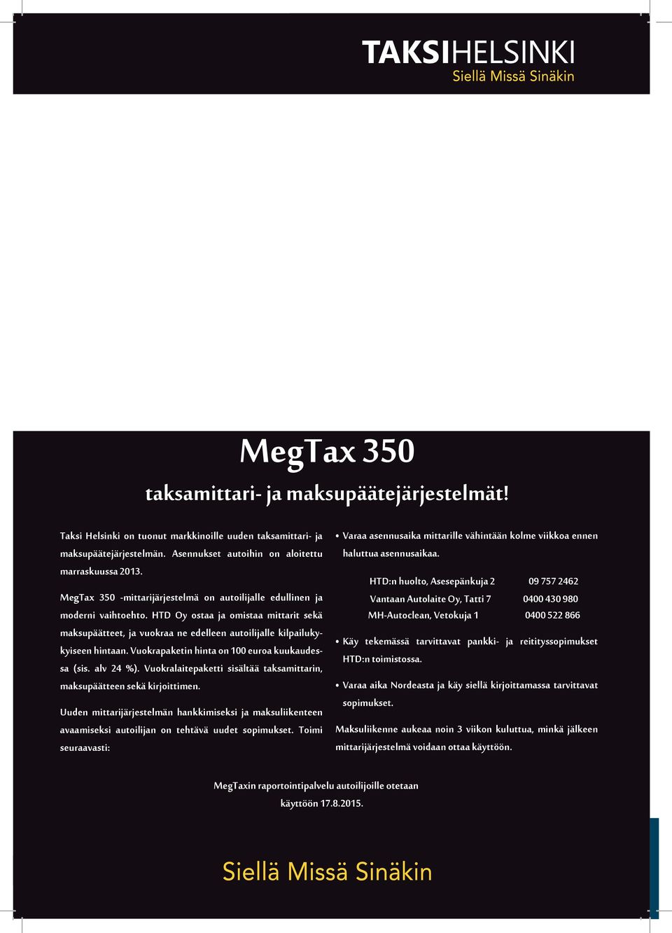 HTD:n huolto, Asesepänkuja 2 09 757 2462 MegTax 350 -mittarijärjestelmä on autoilijalle edullinen ja Vantaan Autolaite Oy, 7DWWL 0400 430 980 MH-Autoclean, Vetokuja 1 0400 522 866 moderni vaihtoehto.