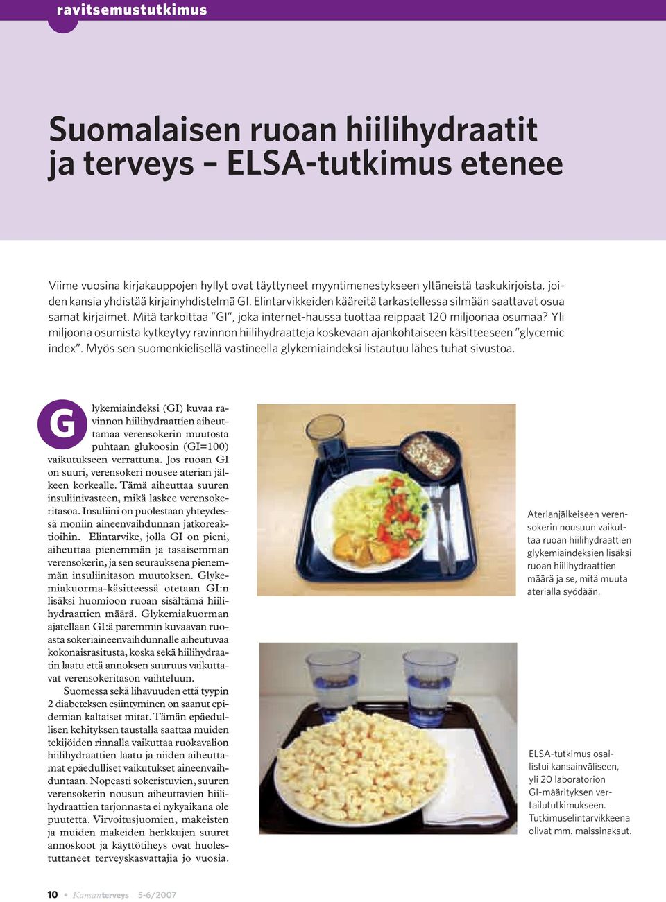 Yli miljoona osumista kytkeytyy ravinnon hiilihydraatteja koskevaan ajankohtaiseen käsitteeseen glycemic index. Myös sen suomenkielisellä vastineella glykemiaindeksi listautuu lähes tuhat sivustoa.