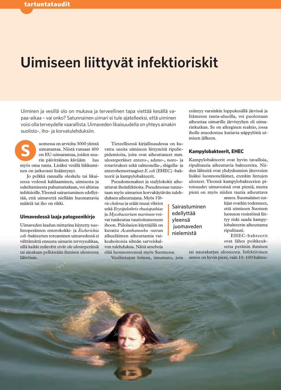 S uomessa on arviolta 3000 yleistä uimarantaa. Niistä runsaat 400 on EU-uimarantaa, joiden suurin päivittäinen kävijäm luu myös oma ranta. Lisäksi vesillä liikkuminen on jatkuvasti lisääntynyt.