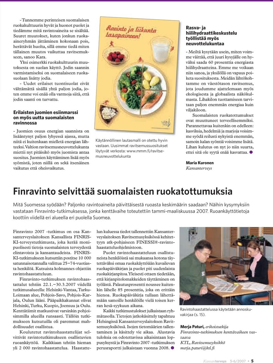 Yksi esimerkki ruokakulttuurin muutoksesta on suolan käyttö. Jodin saannin varmistamiseksi on suomalaiseen ruokasuolaan lisätty jodia.