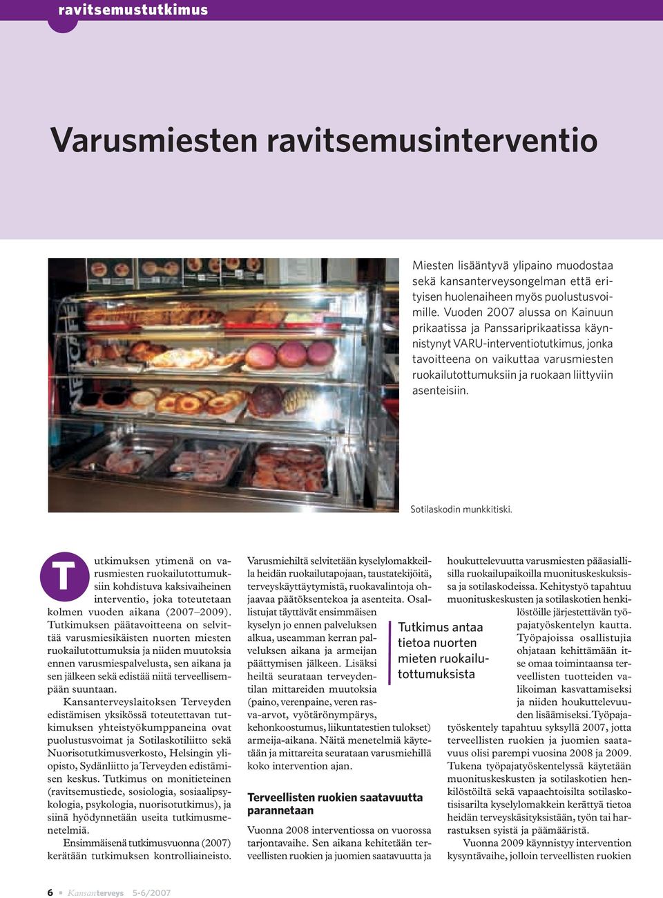 asenteisiin. Sotilaskodin munkkitiski. T utkimuksen ytimenä on varusmiesten ruokailutottumuksiin kohdistuva kaksivaiheinen interventio, joka toteutetaan kolmen vuoden aikana (2007 2009).