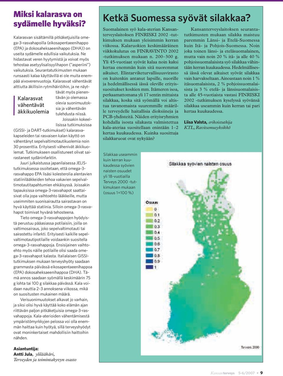 Ne hidastavat veren hyytymistä ja voivat myös tehostaa asetyylisalisyylihapon ( asperiini ) vaikutuksia. Seurantatutkimusten mukaan runsaasti kalaa käyttävillä ei ole muita enempää aivoverenvuotoja.