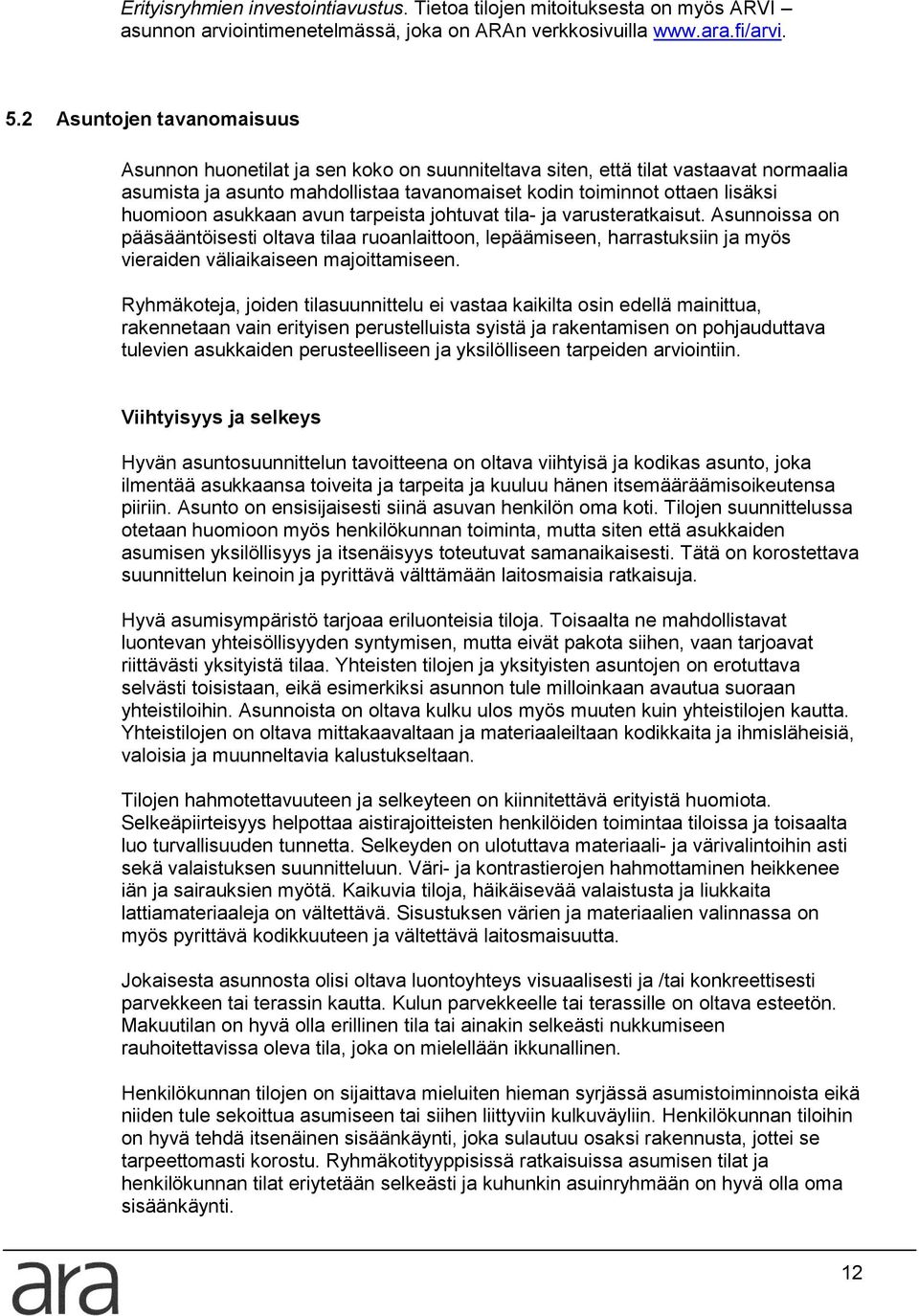 asukkaan avun tarpeista johtuvat tila- ja varusteratkaisut. Asunnoissa on pääsääntöisesti oltava tilaa ruoanlaittoon, lepäämiseen, harrastuksiin ja myös vieraiden väliaikaiseen majoittamiseen.