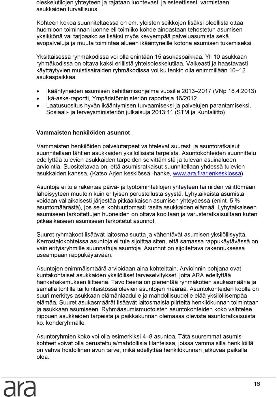 avopalveluja ja muuta toimintaa alueen ikääntyneille kotona asumisen tukemiseksi. Yksittäisessä ryhmäkodissa voi olla enintään 15 asukaspaikkaa.