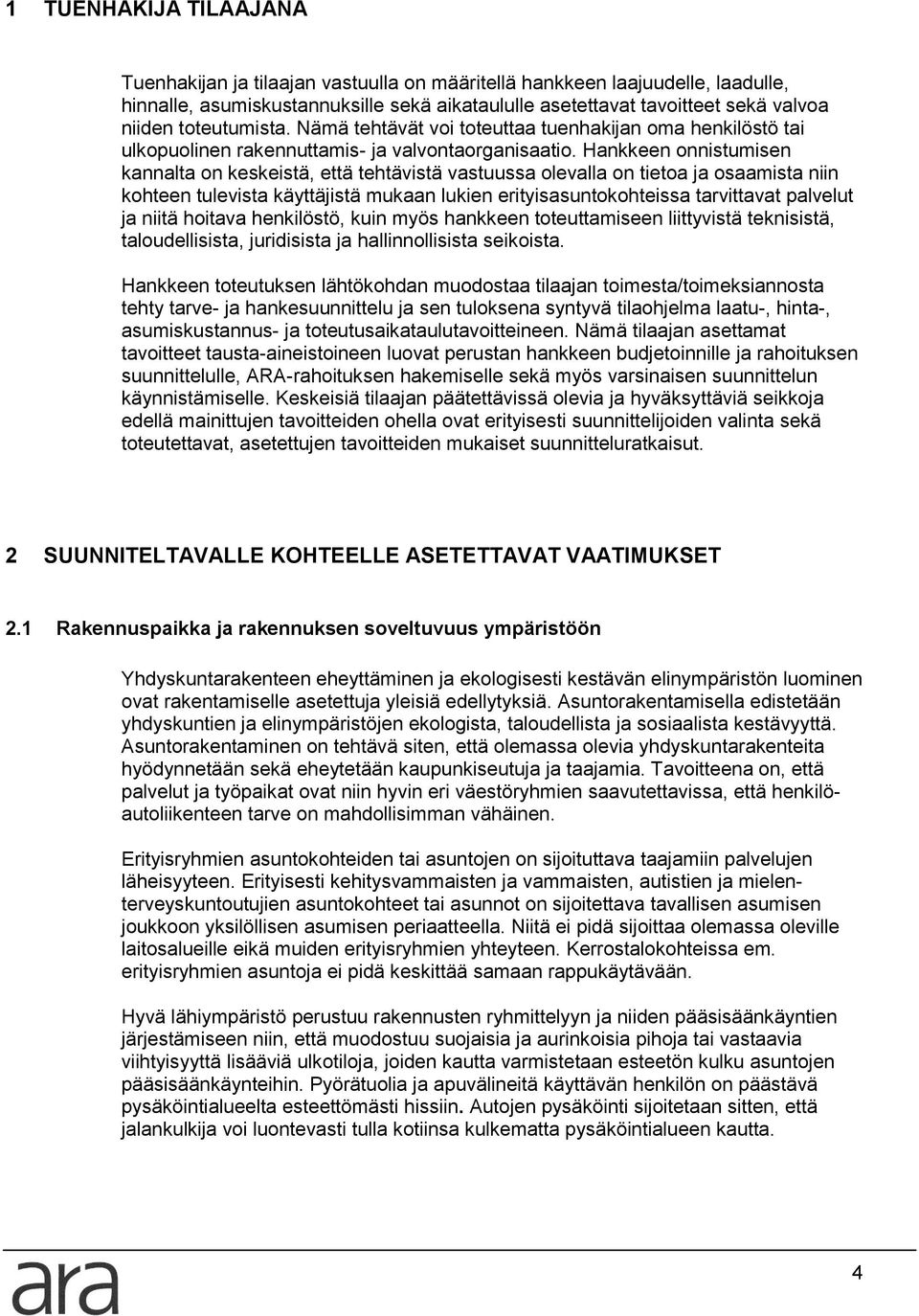 Hankkeen onnistumisen kannalta on keskeistä, että tehtävistä vastuussa olevalla on tietoa ja osaamista niin kohteen tulevista käyttäjistä mukaan lukien erityisasuntokohteissa tarvittavat palvelut ja