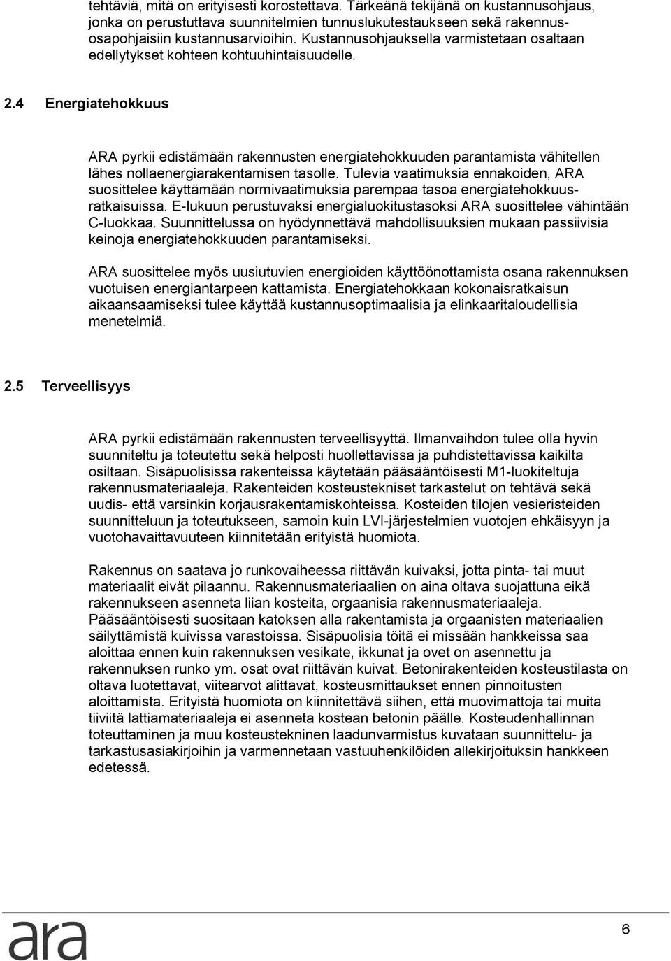 4 Energiatehokkuus ARA pyrkii edistämään rakennusten energiatehokkuuden parantamista vähitellen lähes nollaenergiarakentamisen tasolle.