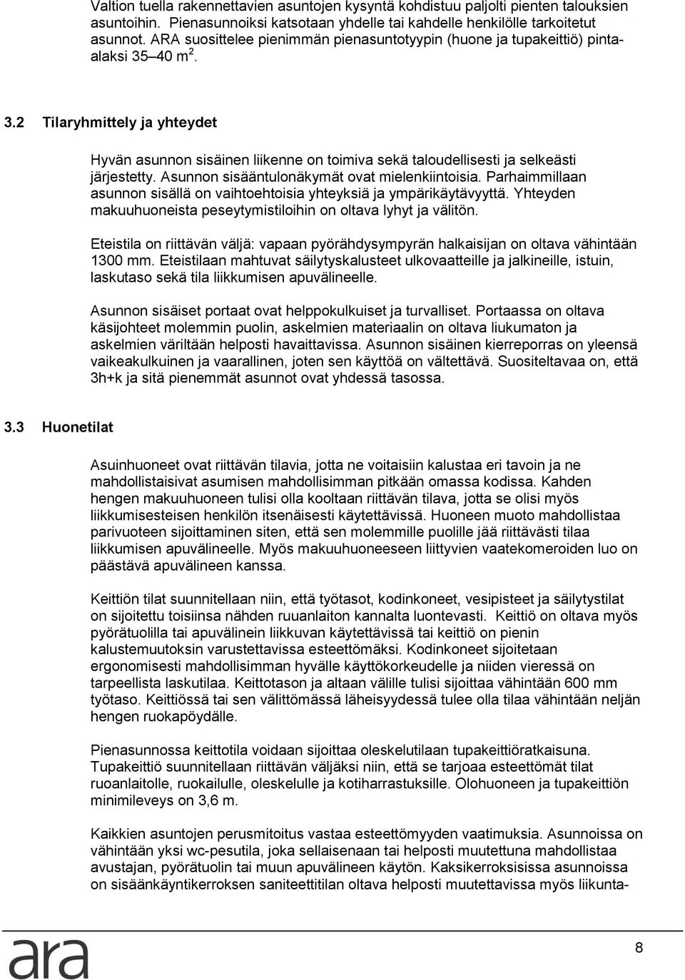 Asunnon sisääntulonäkymät ovat mielenkiintoisia. Parhaimmillaan asunnon sisällä on vaihtoehtoisia yhteyksiä ja ympärikäytävyyttä. Yhteyden makuuhuoneista peseytymistiloihin on oltava lyhyt ja välitön.