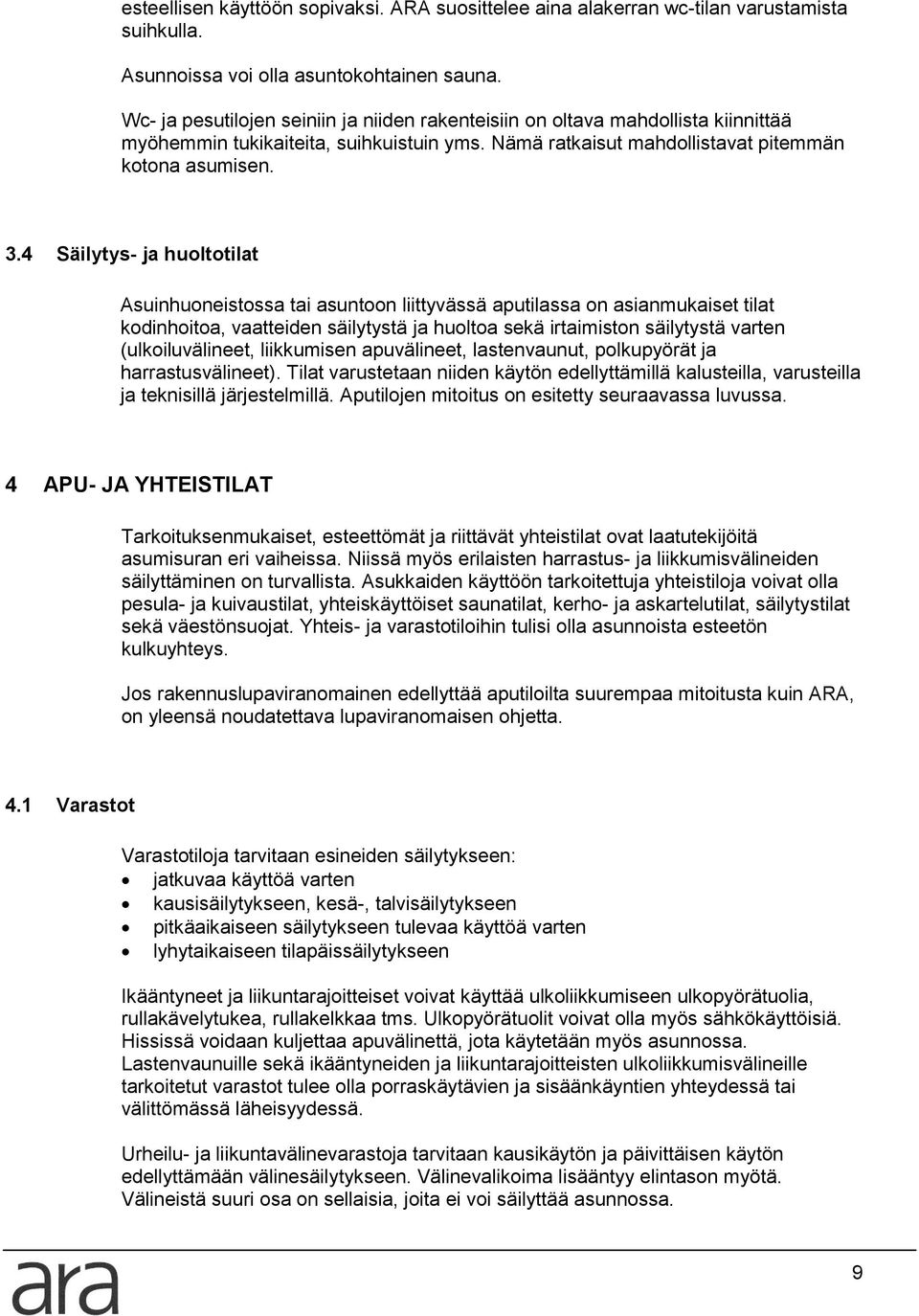 4 Säilytys- ja huoltotilat Asuinhuoneistossa tai asuntoon liittyvässä aputilassa on asianmukaiset tilat kodinhoitoa, vaatteiden säilytystä ja huoltoa sekä irtaimiston säilytystä varten