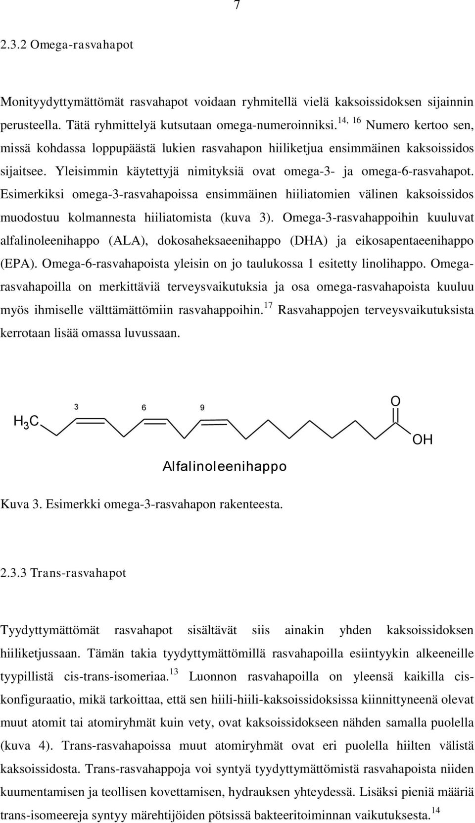 Esimerkiksi omega-3-rasvahapoissa ensimmäinen hiiliatomien välinen kaksoissidos muodostuu kolmannesta hiiliatomista (kuva 3).