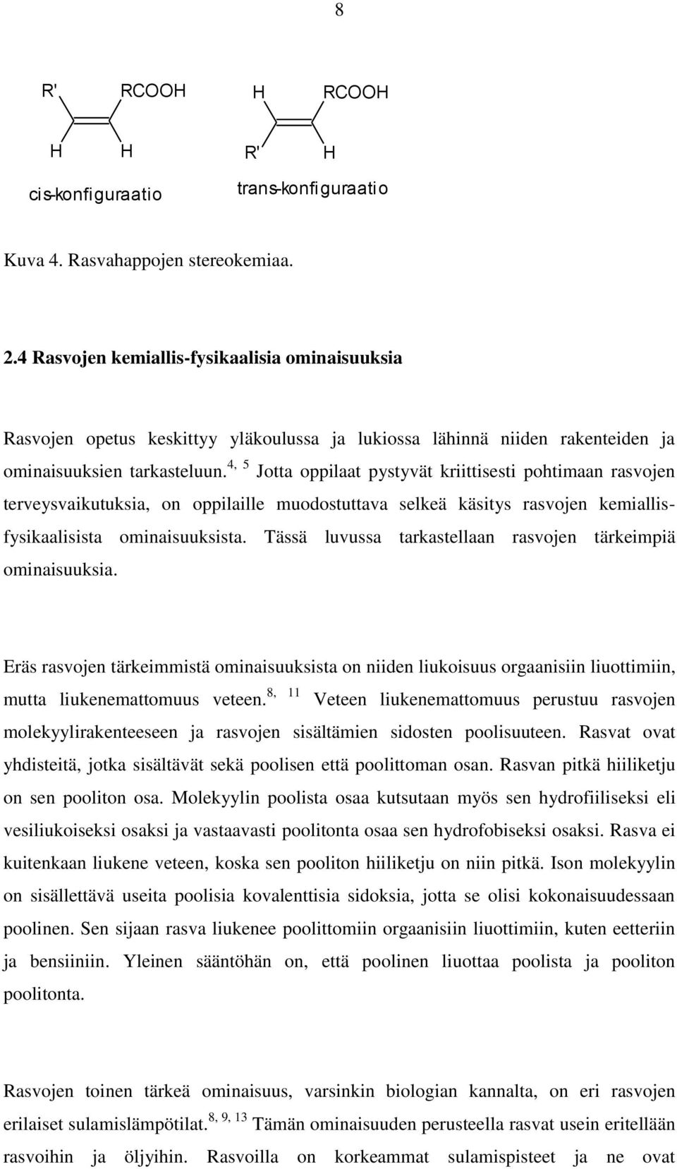 4, 5 Jotta oppilaat pystyvät kriittisesti pohtimaan rasvojen terveysvaikutuksia, on oppilaille muodostuttava selkeä käsitys rasvojen kemiallisfysikaalisista ominaisuuksista.