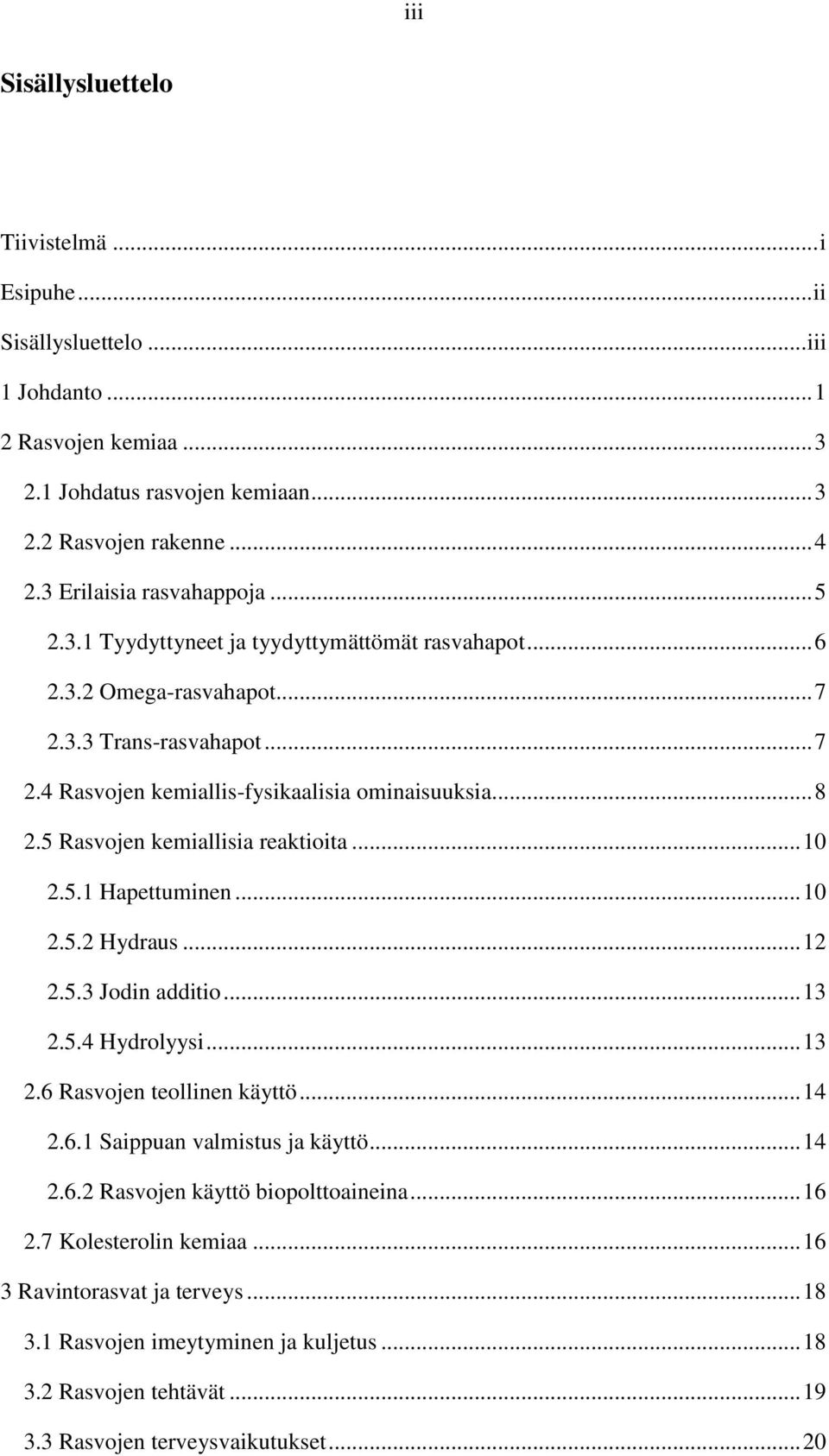 5 Rasvojen kemiallisia reaktioita... 10 2.5.1 Hapettuminen... 10 2.5.2 Hydraus... 12 2.5.3 Jodin additio... 13 2.5.4 Hydrolyysi... 13 2.6 Rasvojen teollinen käyttö... 14 2.6.1 Saippuan valmistus ja käyttö.