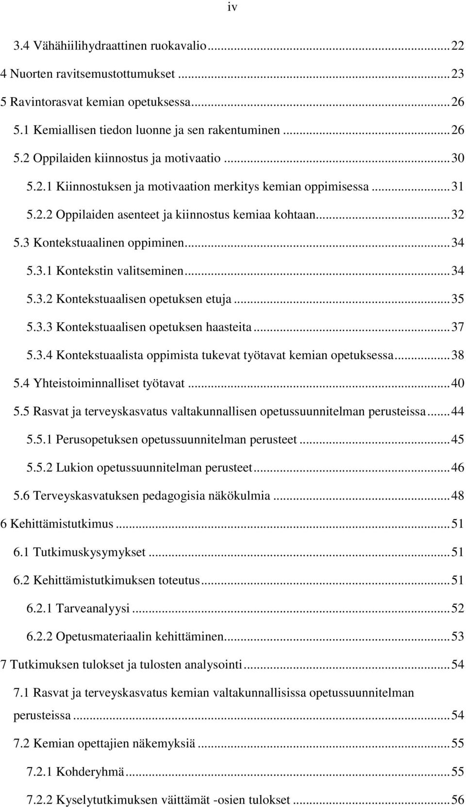 .. 34 5.3.2 Kontekstuaalisen opetuksen etuja... 35 5.3.3 Kontekstuaalisen opetuksen haasteita... 37 5.3.4 Kontekstuaalista oppimista tukevat työtavat kemian opetuksessa... 38 5.