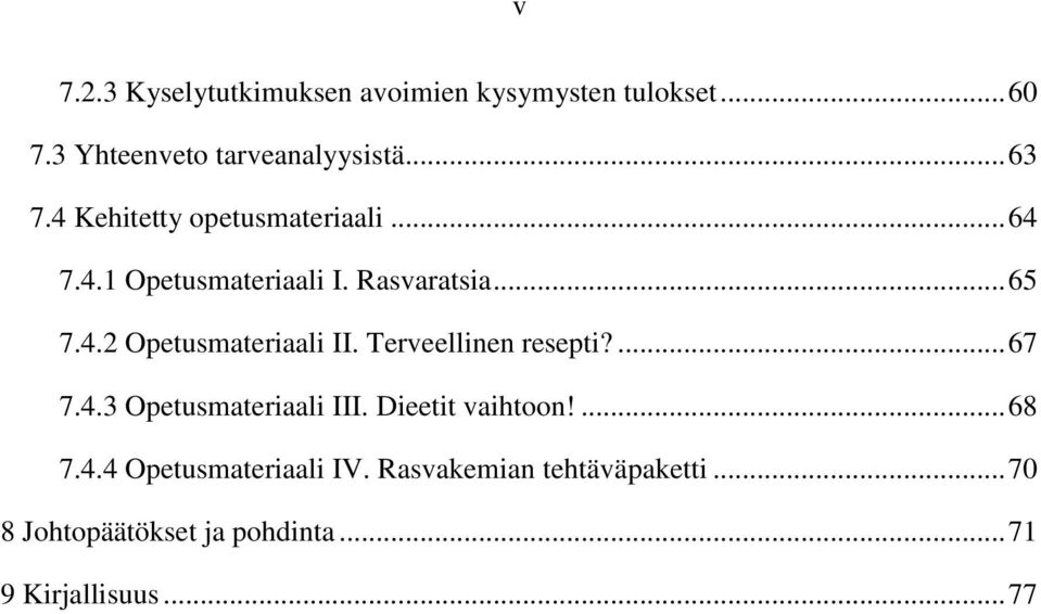 Terveellinen resepti?... 67 7.4.3 Opetusmateriaali III. Dieetit vaihtoon!... 68 7.4.4 Opetusmateriaali IV.