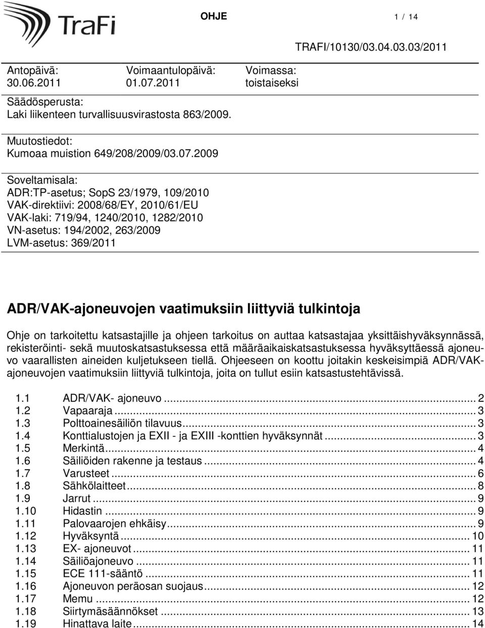 2009 Soveltamisala: ADR:TP-asetus; SopS 23/1979, 109/2010 VAK-direktiivi: 2008/68/EY, 2010/61/EU VAK-laki: 719/94, 1240/2010, 1282/2010 VN-asetus: 194/2002, 263/2009 LVM-asetus: 369/2011