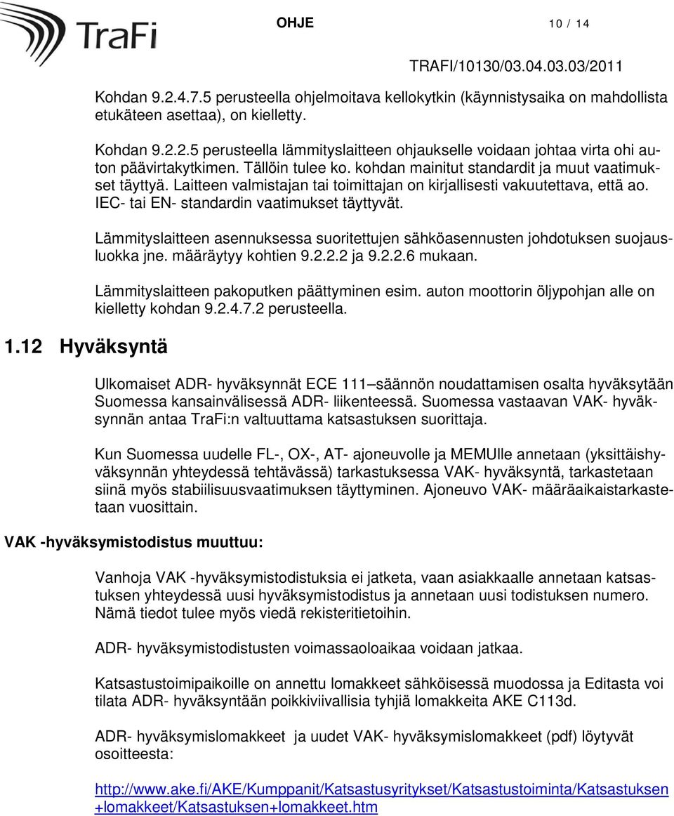 Lämmityslaitteen asennuksessa suoritettujen sähköasennusten johdotuksen suojausluokka jne. määräytyy kohtien 9.2.2.2 ja 9.2.2.6 mukaan. Lämmityslaitteen pakoputken päättyminen esim.