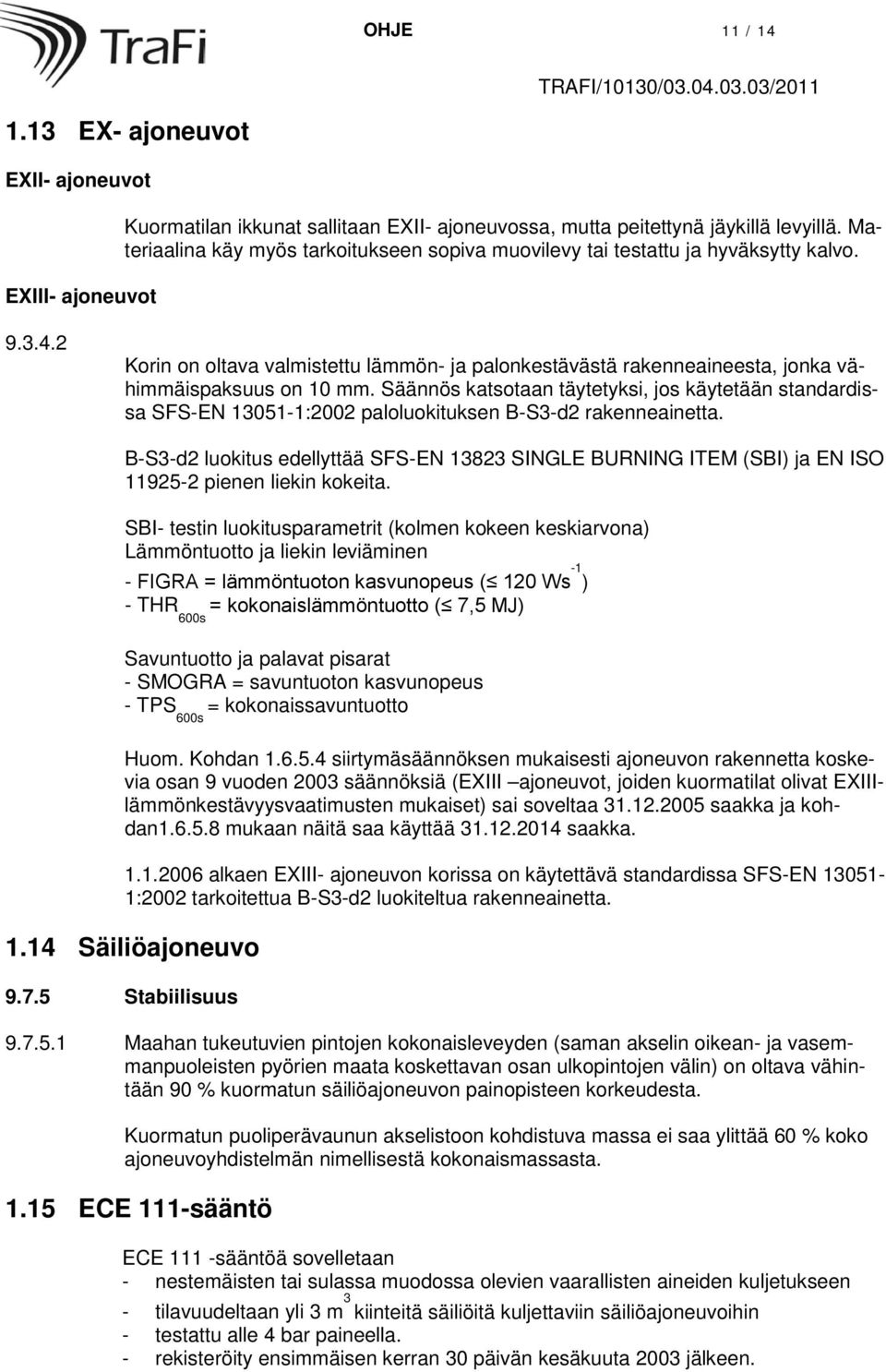 Säännös katsotaan täytetyksi, jos käytetään standardissa SFS-EN 13051-1:2002 paloluokituksen B-S3-d2 rakenneainetta.