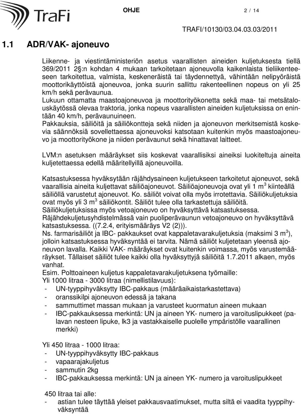 tarkoitettua, valmista, keskeneräistä tai täydennettyä, vähintään nelipyöräistä moottorikäyttöistä ajoneuvoa, jonka suurin sallittu rakenteellinen nopeus on yli 25 km/h sekä perävaunua.