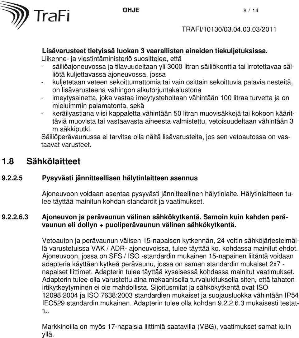 sekoittumattomia tai vain osittain sekoittuvia palavia nesteitä, on lisävarusteena vahingon alkutorjuntakalustona - imeytysainetta, joka vastaa imeytysteholtaan vähintään 100 litraa turvetta ja on