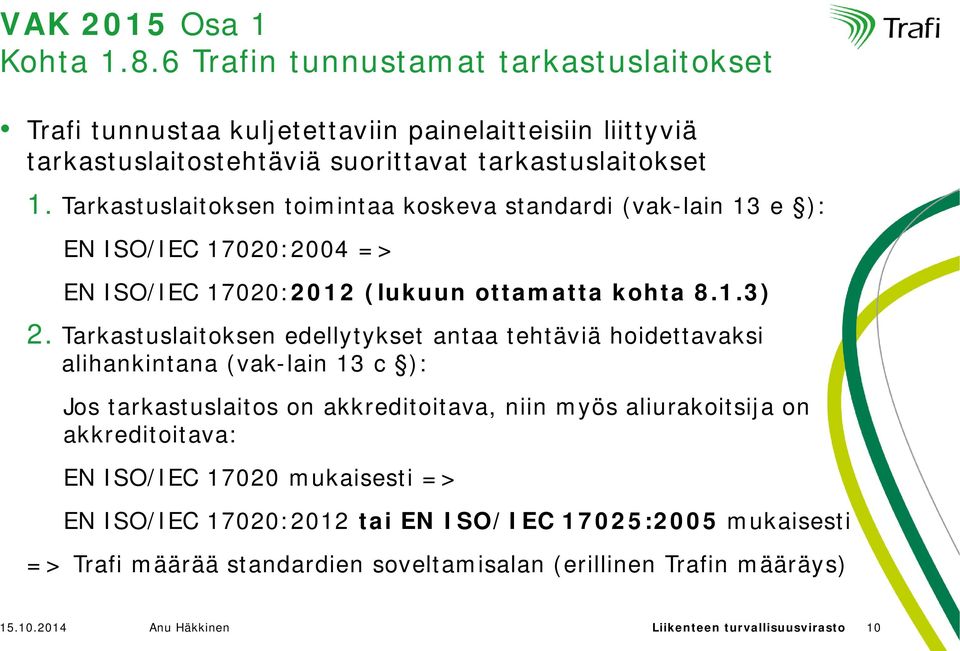 Tarkastuslaitoksen edellytykset antaa tehtäviä hoidettavaksi alihankintana (vak-lain 13 c ): Jos tarkastuslaitos on akkreditoitava, niin myös aliurakoitsija on akkreditoitava: EN